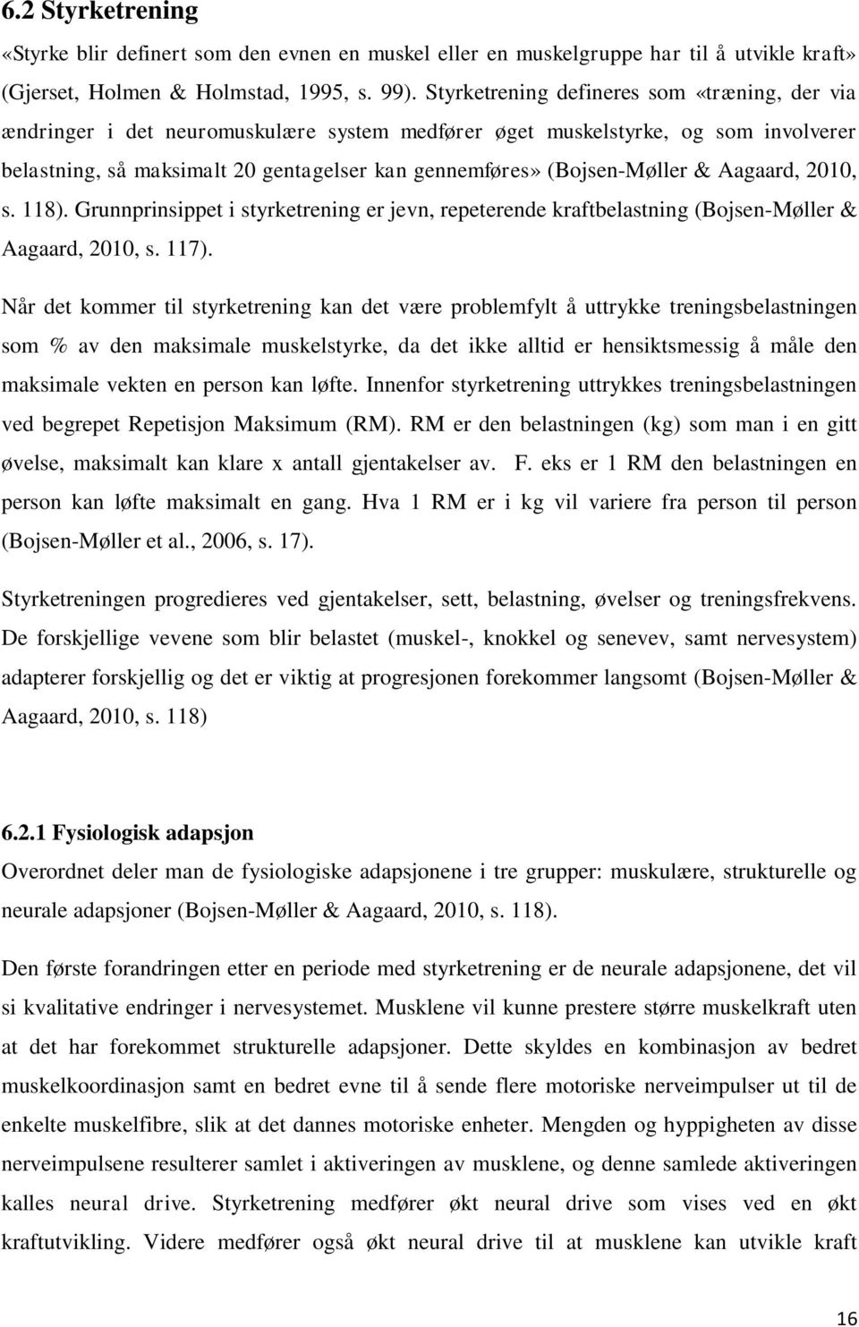 (Bojsen-Møller & Aagaard, 2010, s. 118). Grunnprinsippet i styrketrening er jevn, repeterende kraftbelastning (Bojsen-Møller & Aagaard, 2010, s. 117).