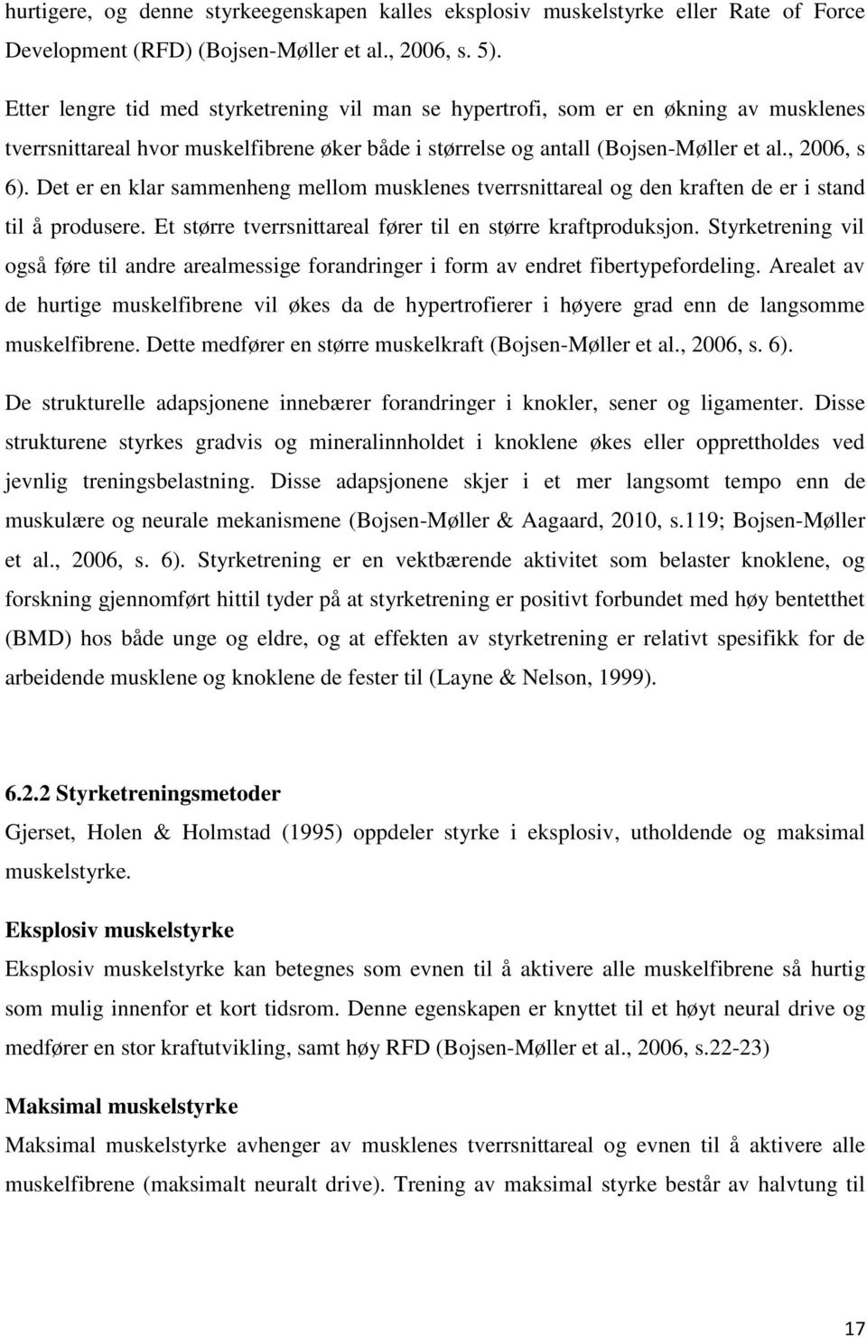 Det er en klar sammenheng mellom musklenes tverrsnittareal og den kraften de er i stand til å produsere. Et større tverrsnittareal fører til en større kraftproduksjon.