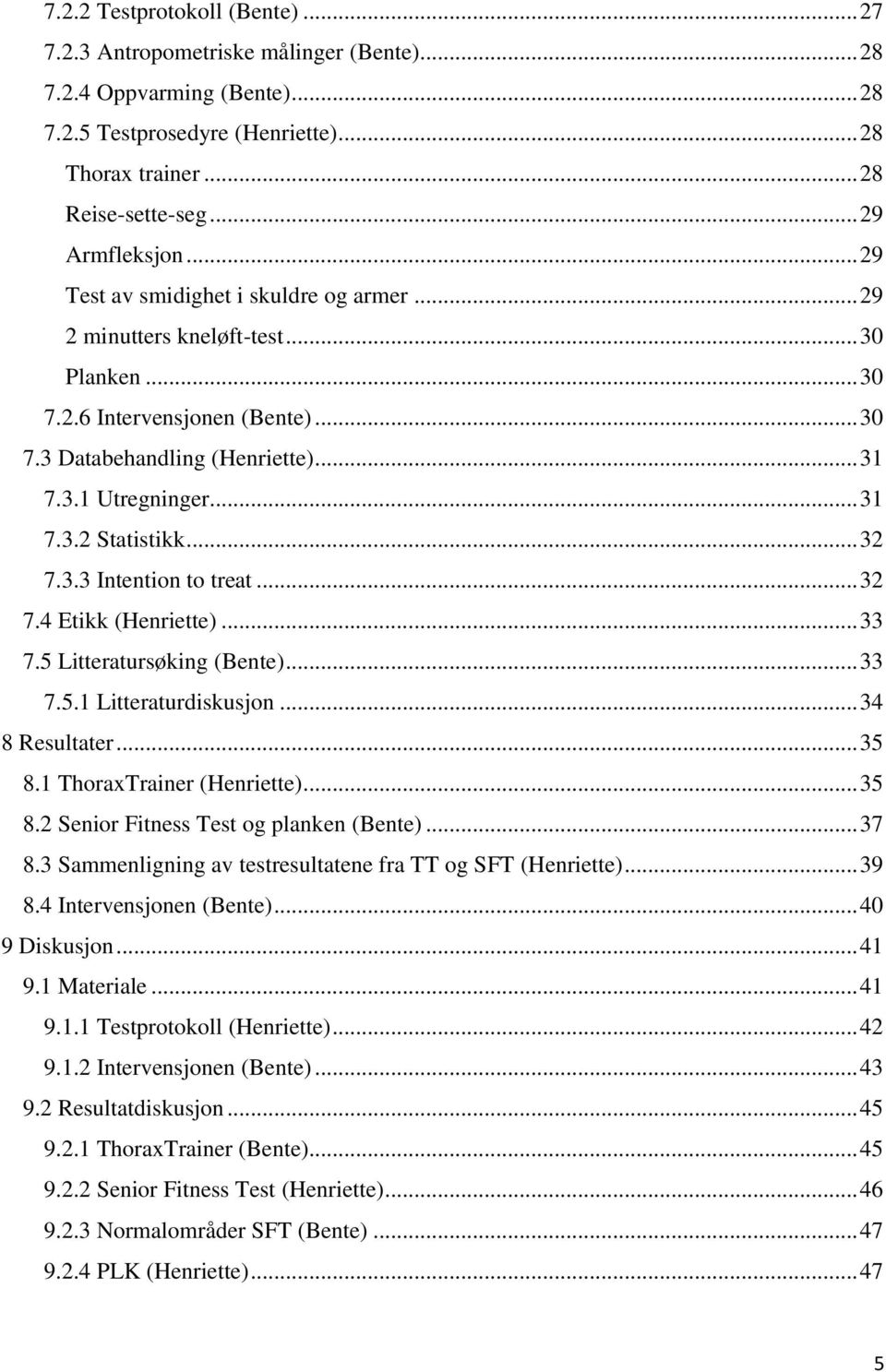 .. 31 7.3.2 Statistikk... 32 7.3.3 Intention to treat... 32 7.4 Etikk (Henriette)... 33 7.5 Litteratursøking (Bente)... 33 7.5.1 Litteraturdiskusjon... 34 8 Resultater... 35 8.