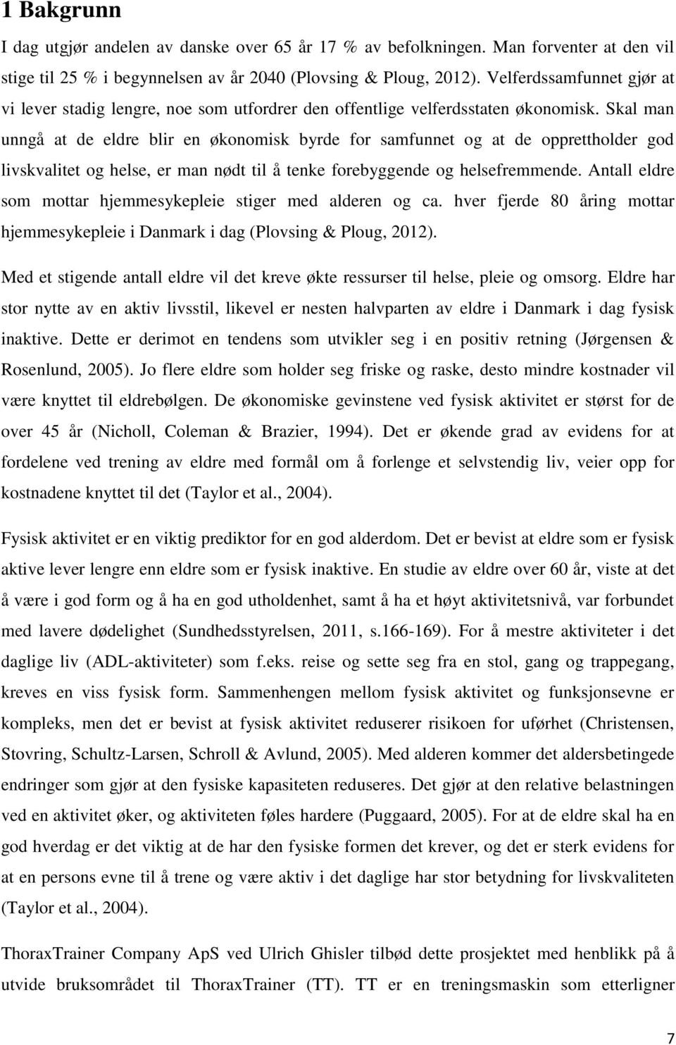 Skal man unngå at de eldre blir en økonomisk byrde for samfunnet og at de opprettholder god livskvalitet og helse, er man nødt til å tenke forebyggende og helsefremmende.