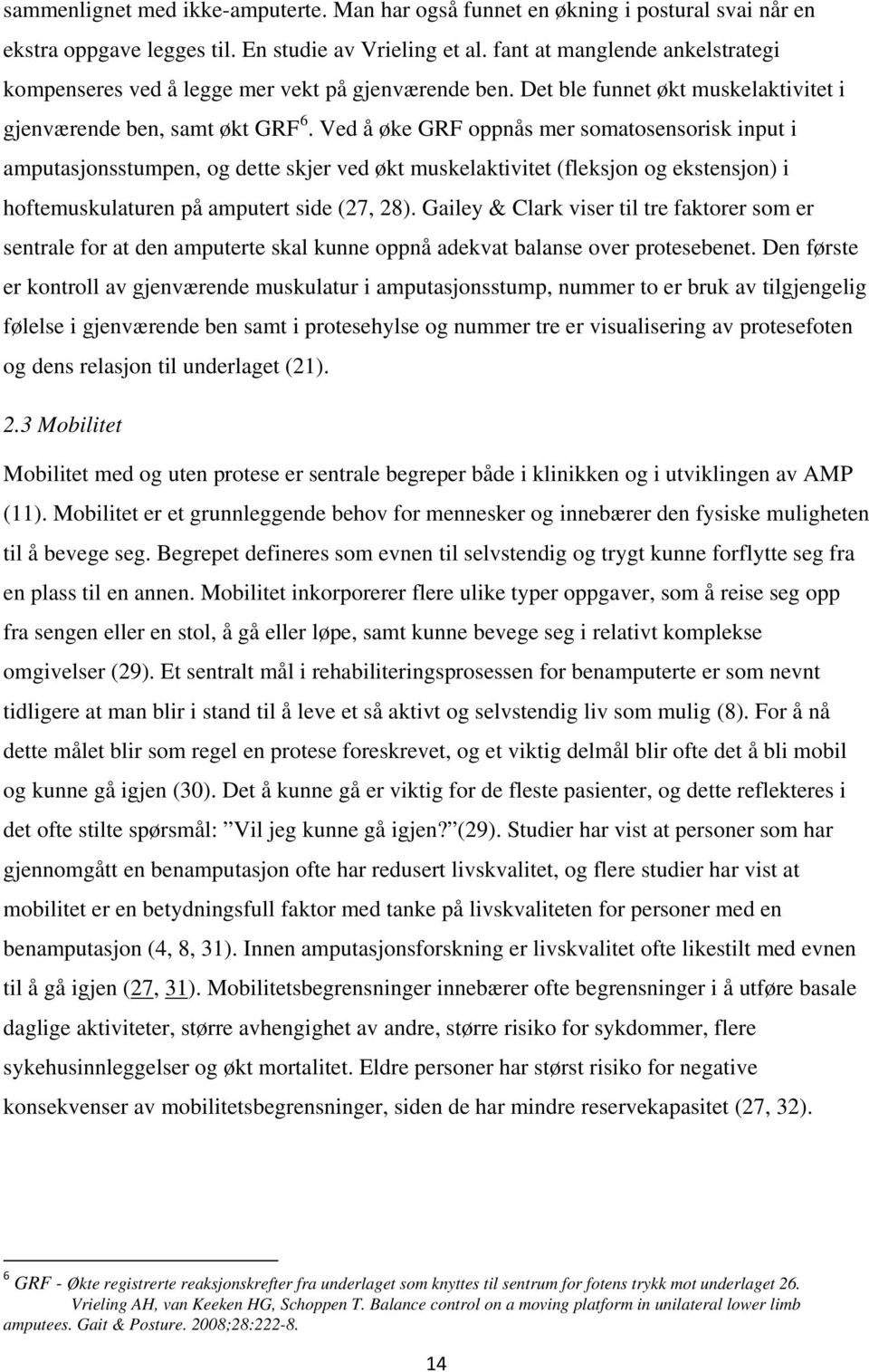 Ved å øke GRF oppnås mer somatosensorisk input i amputasjonsstumpen, og dette skjer ved økt muskelaktivitet (fleksjon og ekstensjon) i hoftemuskulaturen på amputert side (27, 28).