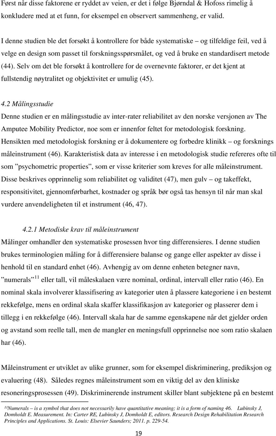 Selv om det ble forsøkt å kontrollere for de overnevnte faktorer, er det kjent at fullstendig nøytralitet og objektivitet er umulig (45). 4.