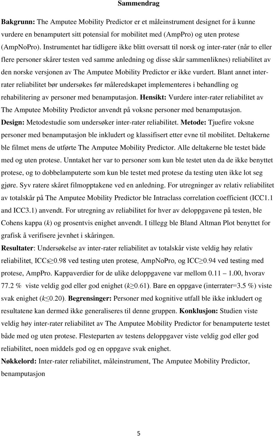 av The Amputee Mobility Predictor er ikke vurdert. Blant annet interrater reliabilitet bør undersøkes før måleredskapet implementeres i behandling og rehabilitering av personer med benamputasjon.