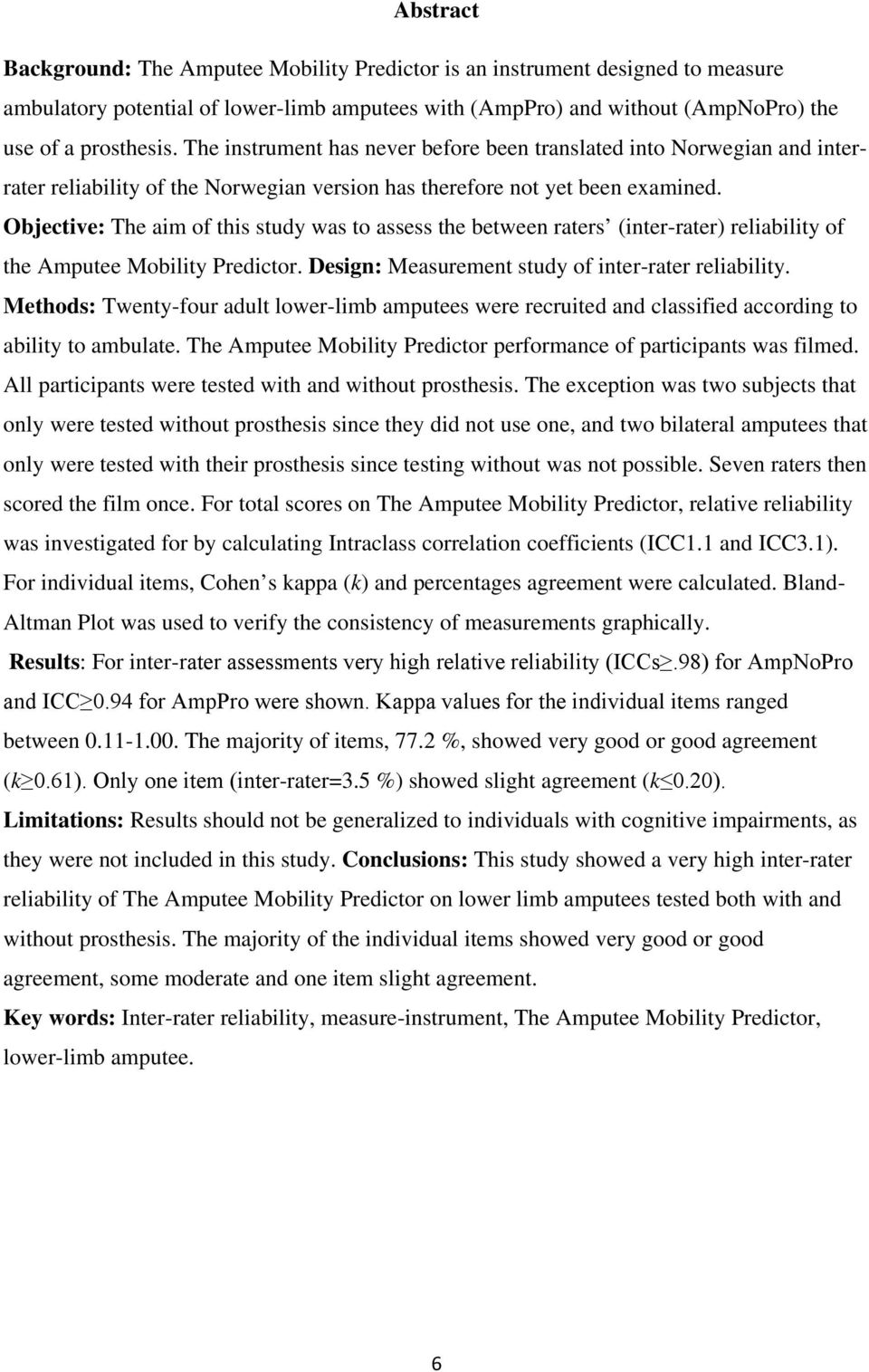 Objective: The aim of this study was to assess the between raters (inter-rater) reliability of the Amputee Mobility Predictor. Design: Measurement study of inter-rater reliability.