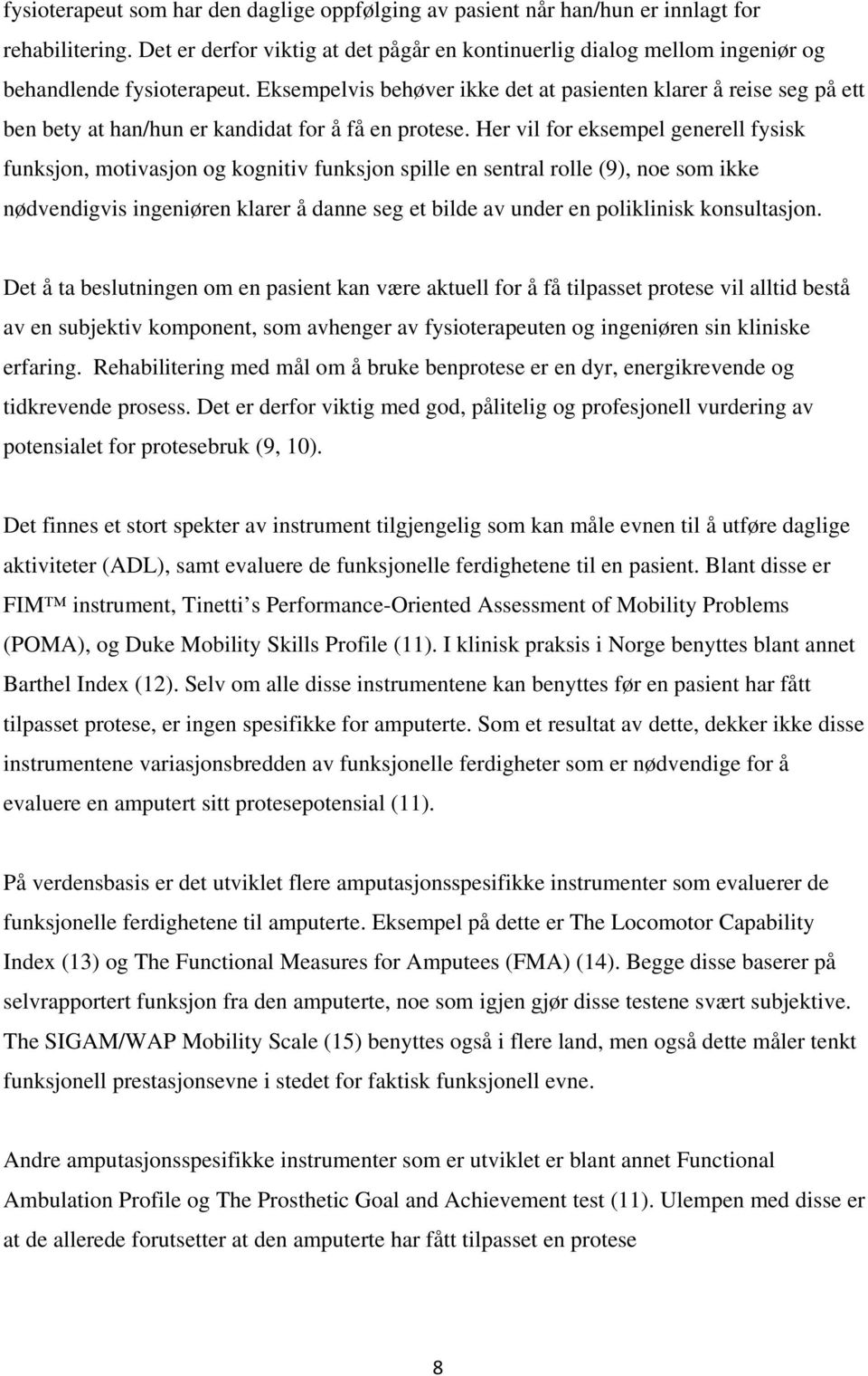 Eksempelvis behøver ikke det at pasienten klarer å reise seg på ett ben bety at han/hun er kandidat for å få en protese.