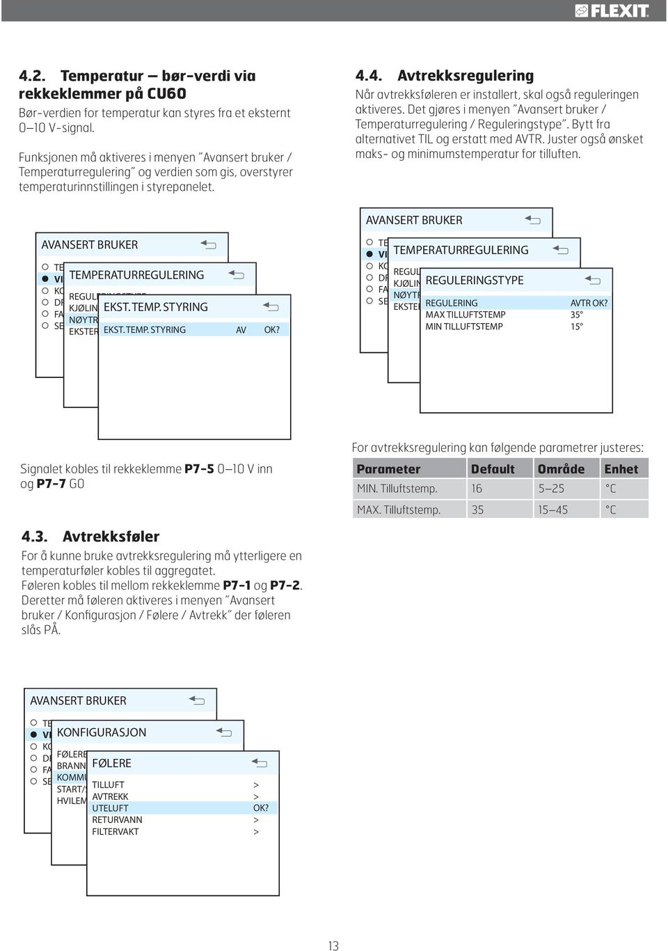 4. Avtrekksregulering Når avtrekksføleren er installert, skal også reguleringen aktiveres. Det gjøres i menyen Avansert bruker / Temperaturregulering / Reguleringstype.