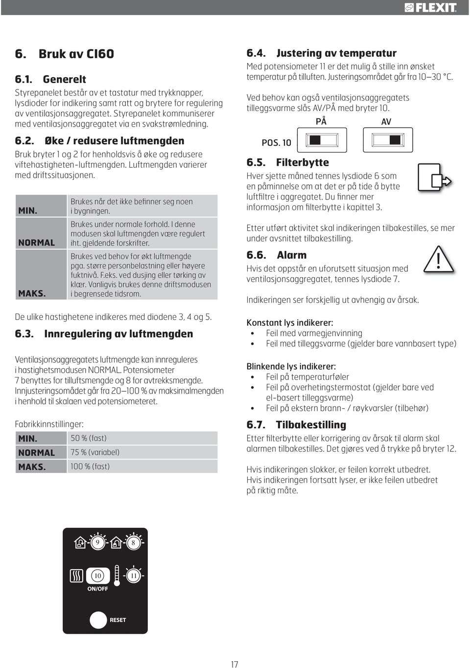 Luftmengden varierer med driftssituasjonen. MIN. NORMAL MAKS. Brukes når det ikke befinner seg noen i bygningen. Brukes under normale forhold. I denne modusen skal luftmengden være regulert iht.