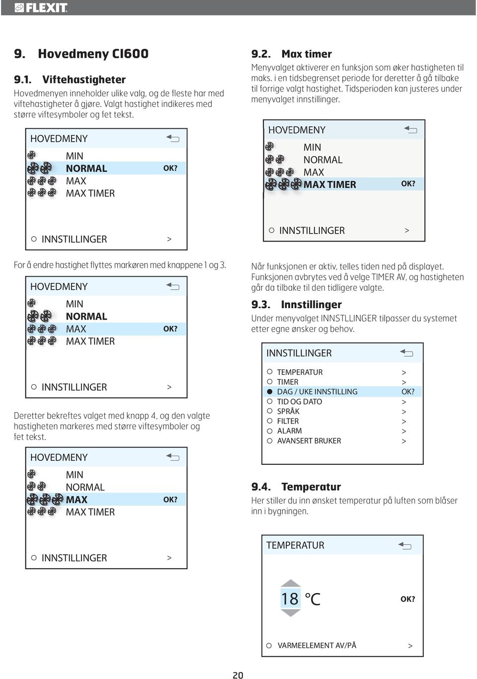 i en tidsbegrenset periode for deretter å gå tilbake til forrige valgt hastighet. Tidsperioden kan justeres under menyvalget innstillinger.