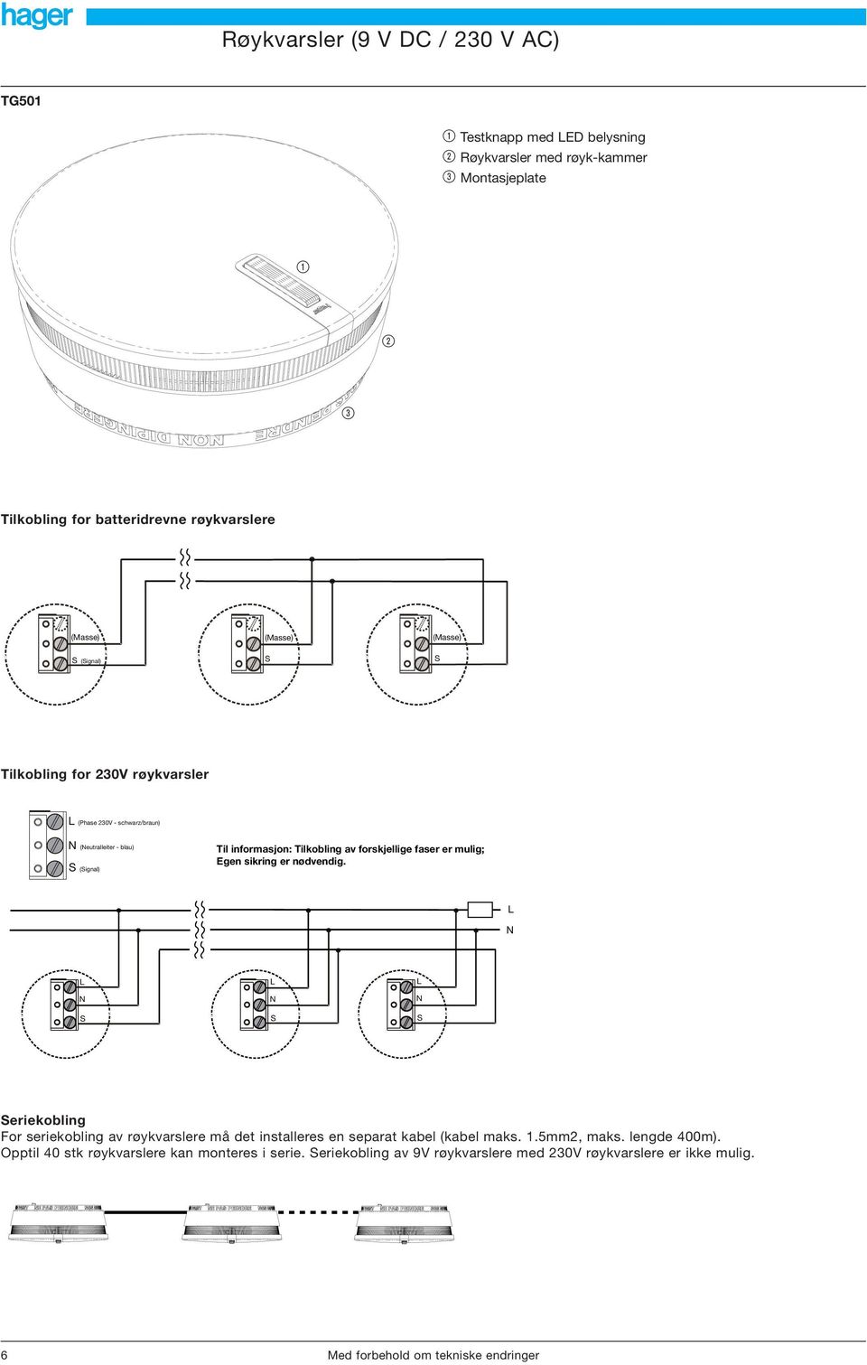 forskjellige faser er mulig; Egen sikring er nødvendig. L N L N L N L N eriekobling For seriekobling av røykvarslere må det installeres en separat kabel (kabel maks. 1.