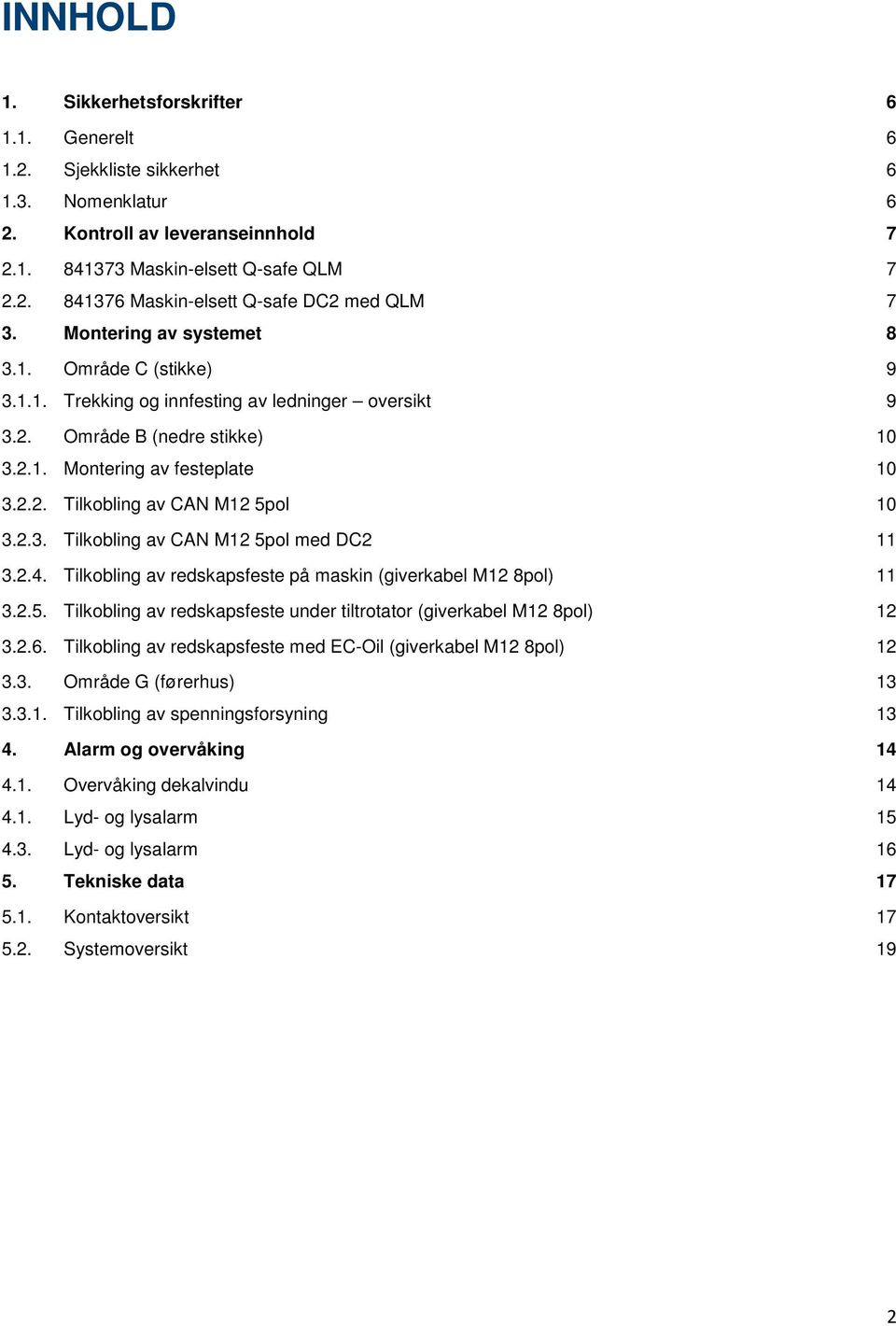 2.3. Tilkobling av CAN M12 5pol med DC2 11 3.2.4. Tilkobling av redskapsfeste på maskin (giverkabel M12 8pol) 11 3.2.5. Tilkobling av redskapsfeste under tiltrotator (giverkabel M12 8pol) 12 3.2.6.