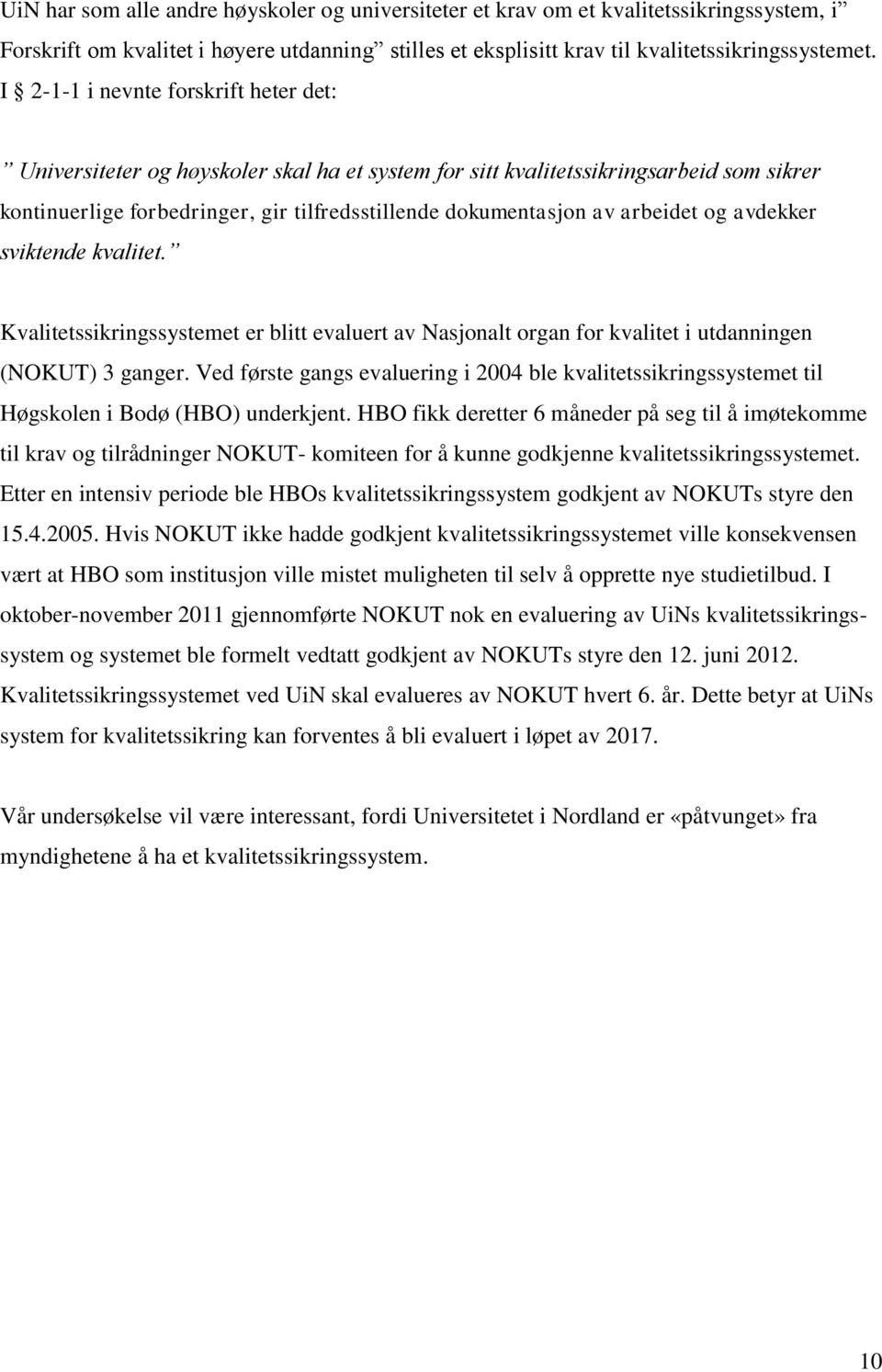 arbeidet og avdekker sviktende kvalitet. Kvalitetssikringssystemet er blitt evaluert av Nasjonalt organ for kvalitet i utdanningen (NOKUT) 3 ganger.