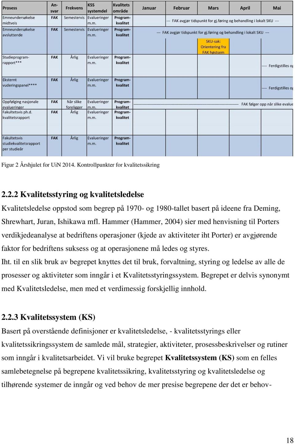 ledes og styres. Iht. til en slik bruk av begrepet knyttes det til bruk, forvaltning, styring og ledelse av alle de prosesser og aktiviteter som inngår i et Kvalitetsstyringssystem.