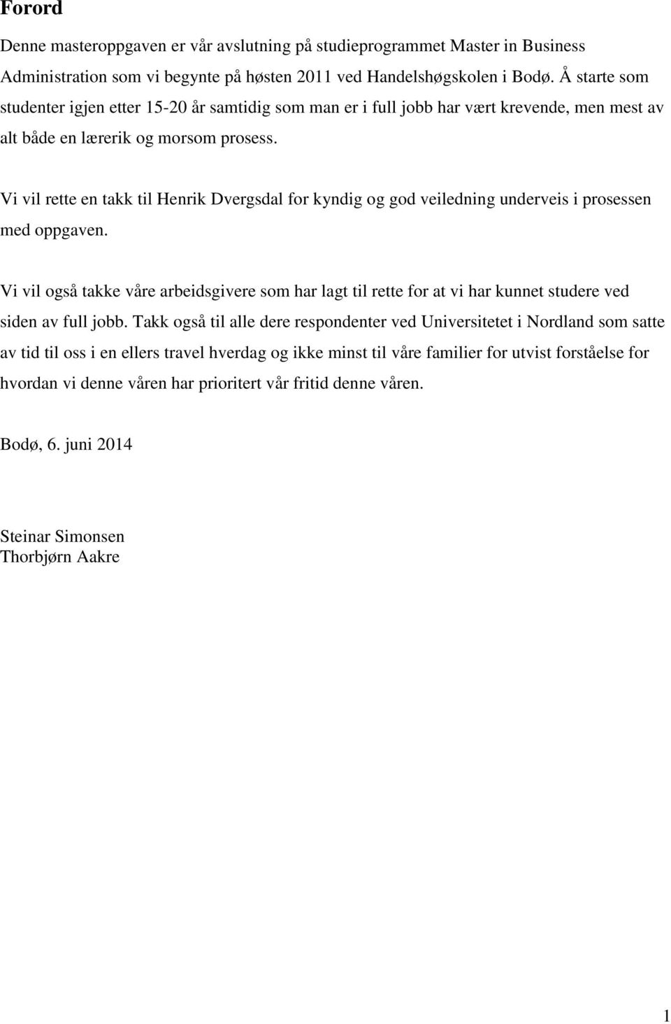 Vi vil rette en takk til Henrik Dvergsdal for kyndig og god veiledning underveis i prosessen med oppgaven.