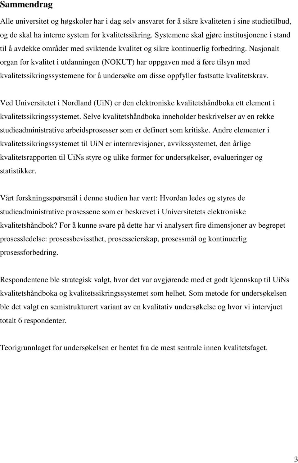 Nasjonalt organ for kvalitet i utdanningen (NOKUT) har oppgaven med å føre tilsyn med kvalitetssikringssystemene for å undersøke om disse oppfyller fastsatte kvalitetskrav.