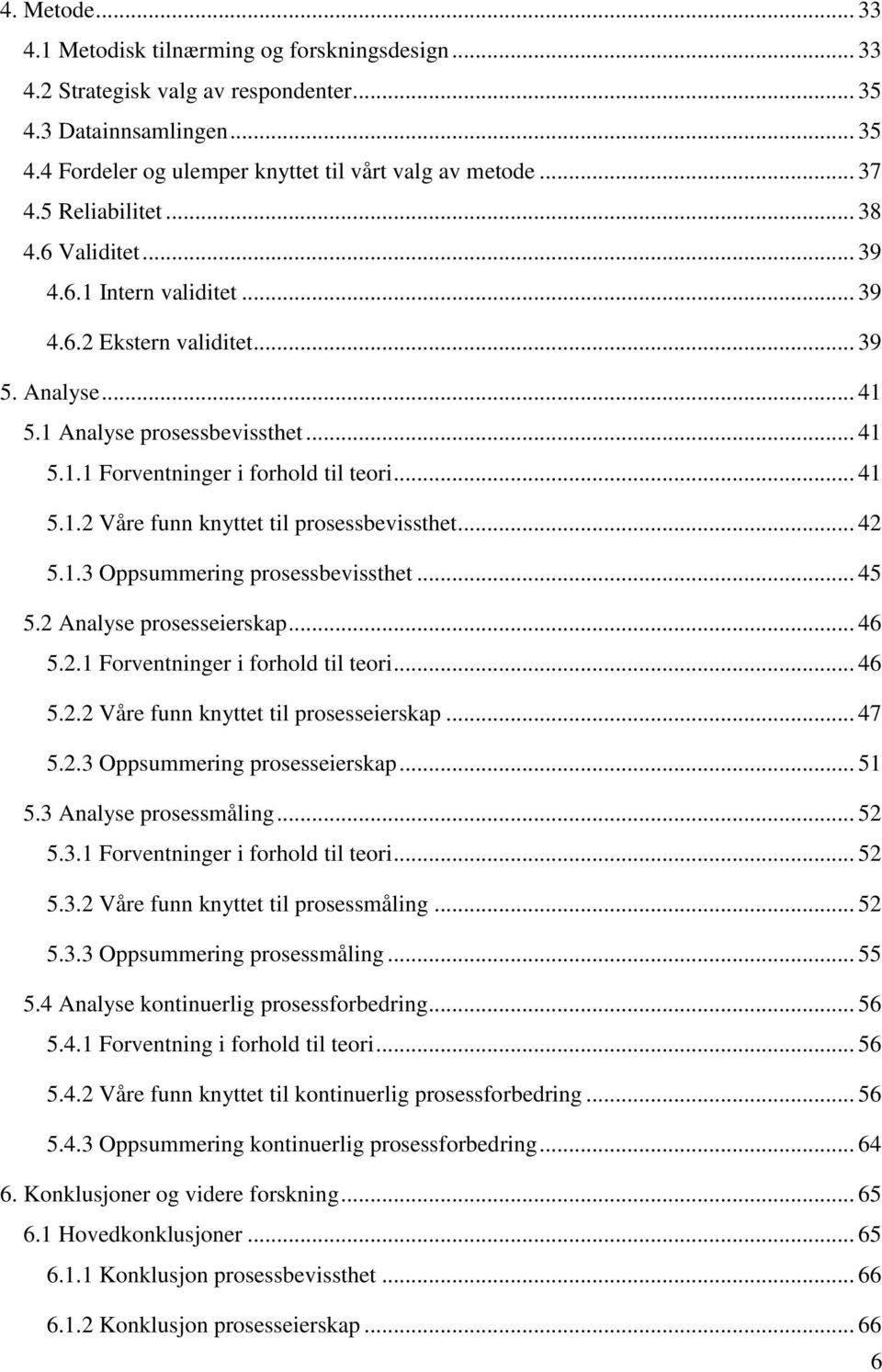 .. 42 5.1.3 Oppsummering prosessbevissthet... 45 5.2 Analyse prosesseierskap... 46 5.2.1 Forventninger i forhold til teori... 46 5.2.2 Våre funn knyttet til prosesseierskap... 47 5.2.3 Oppsummering prosesseierskap.