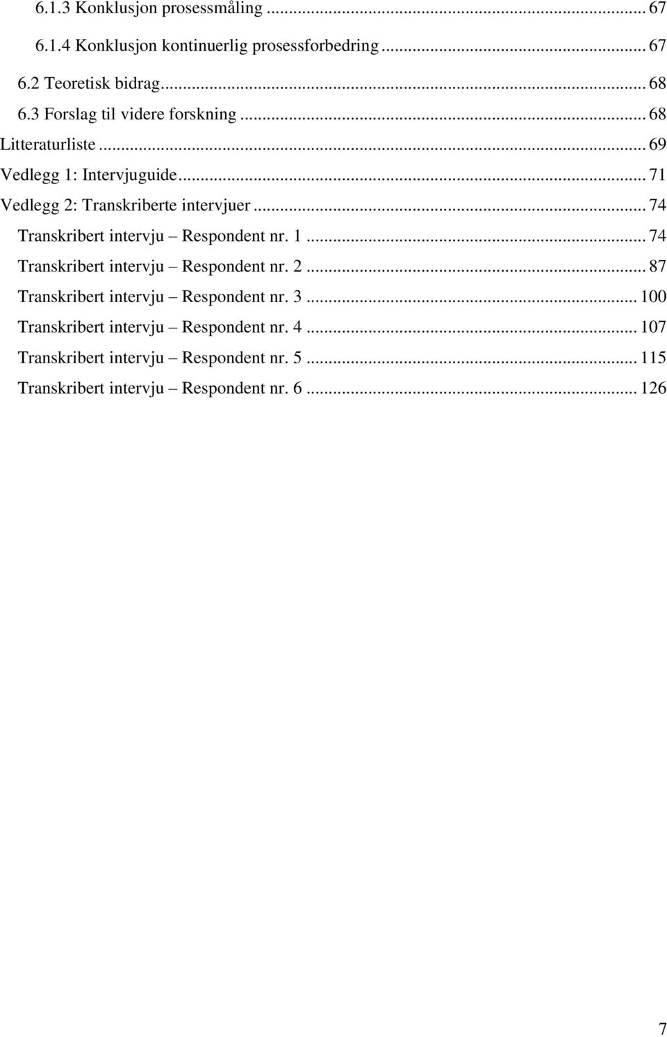 .. 74 Transkribert intervju Respondent nr. 1... 74 Transkribert intervju Respondent nr. 2... 87 Transkribert intervju Respondent nr.