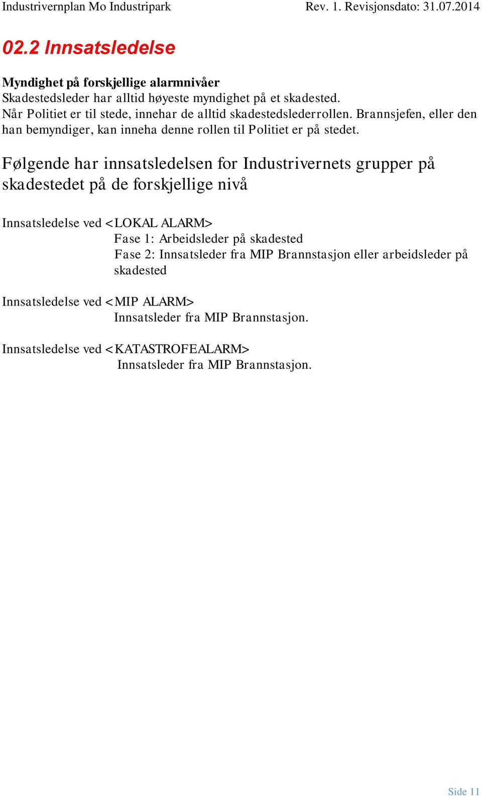 Følgende har innsatsledelsen for Industrivernets grupper på skadestedet på de forskjellige nivå Innsatsledelse ved <LOKAL ALARM> Fase 1: Arbeidsleder på skadested