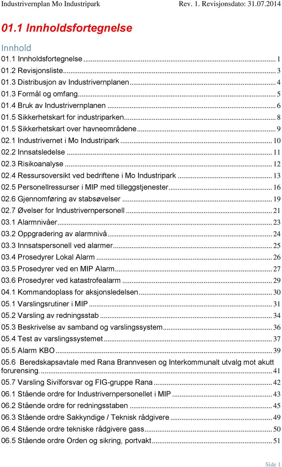 4 Ressursoversikt ved bedriftene i Mo Industripark... 13 02.5 Personellressurser i MIP med tilleggstjenester... 16 02.6 Gjennomføring av stabsøvelser... 19 02.7 Øvelser for Industrivernpersonell.