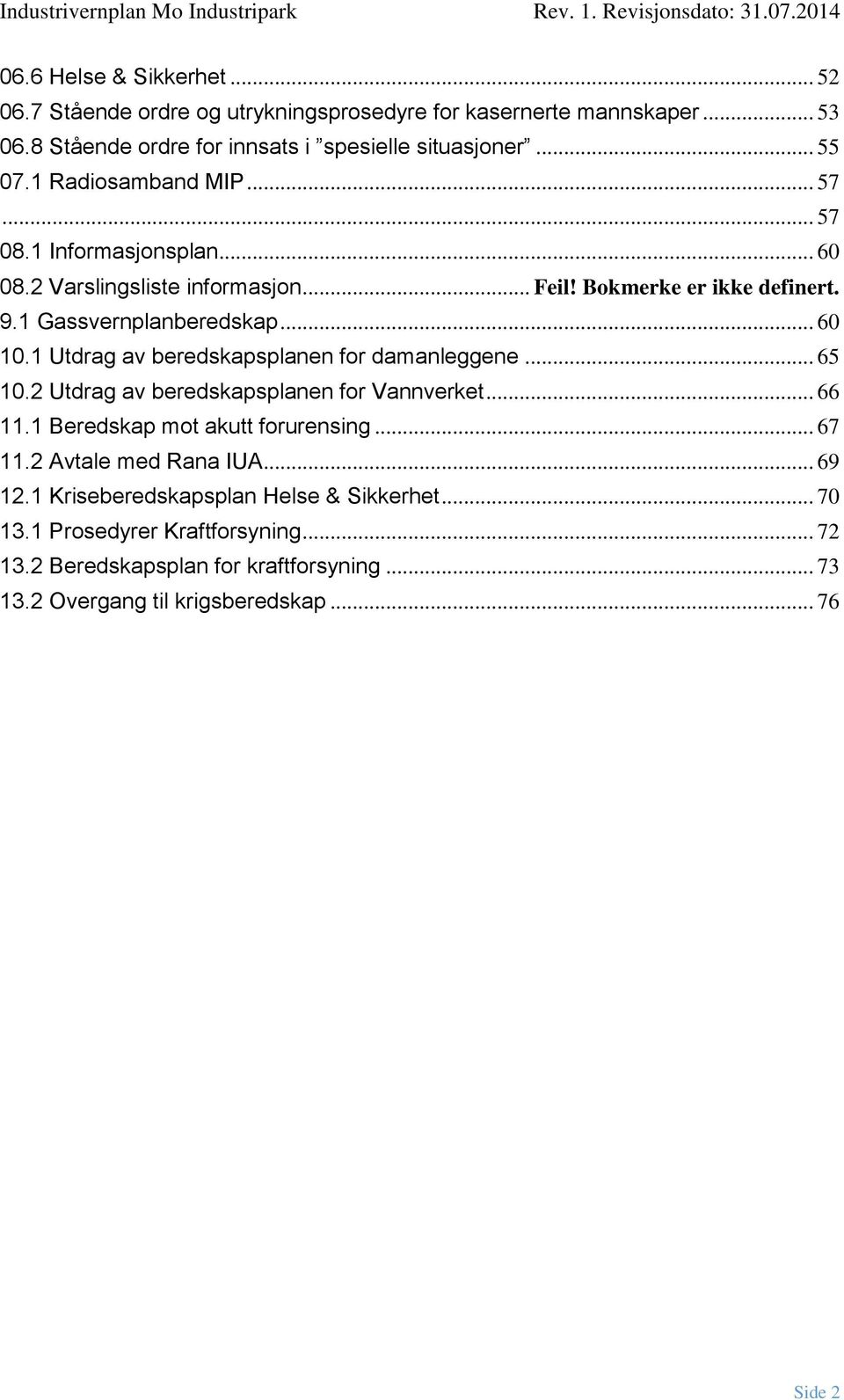 1 Utdrag av beredskapsplanen for damanleggene... 65 10.2 Utdrag av beredskapsplanen for Vannverket... 66 11.1 Beredskap mot akutt forurensing... 67 11.