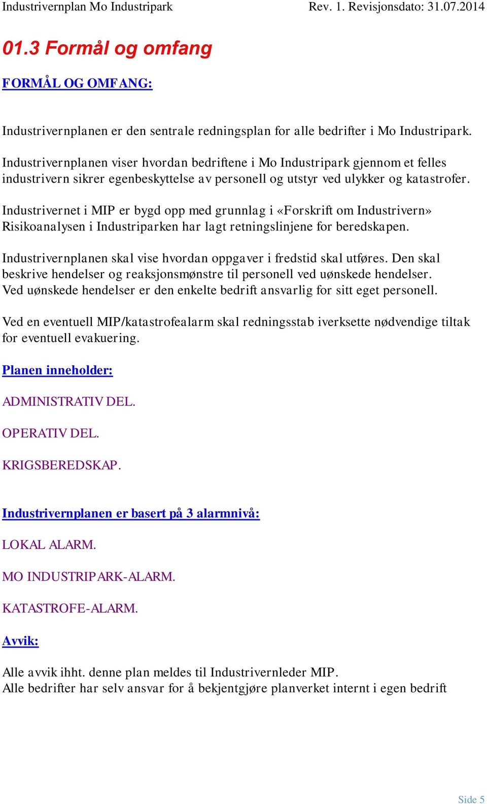 Industrivernet i MIP er bygd opp med grunnlag i «Forskrift om Industrivern» Risikoanalysen i Industriparken har lagt retningslinjene for beredskapen.