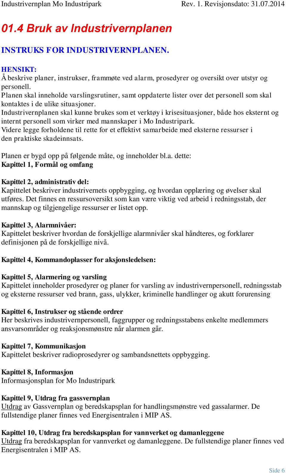 Industrivernplanen skal kunne brukes som et verktøy i krisesituasjoner, både hos eksternt og internt personell som virker med mannskaper i Mo Industripark.