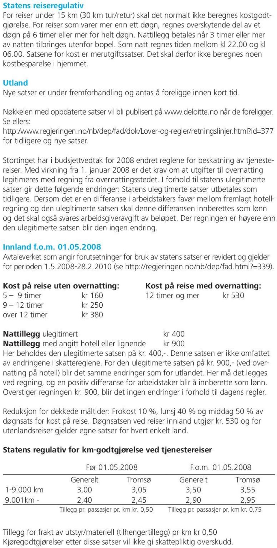 Som natt regnes tiden mellom kl 22.00 og kl 06.00. Satsene for kost er merutgiftssatser. Det skal derfor ikke beregnes noen kost besparelse i hjemmet.