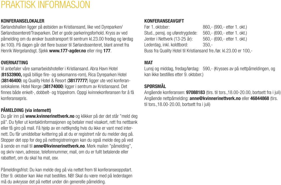 177-agder.no eller ring 177. OVERNATTING Vi anbefaler våre samarbeidshoteller i Kristiansand.