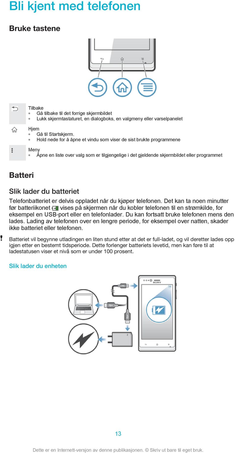 Telefonbatteriet er delvis oppladet når du kjøper telefonen.