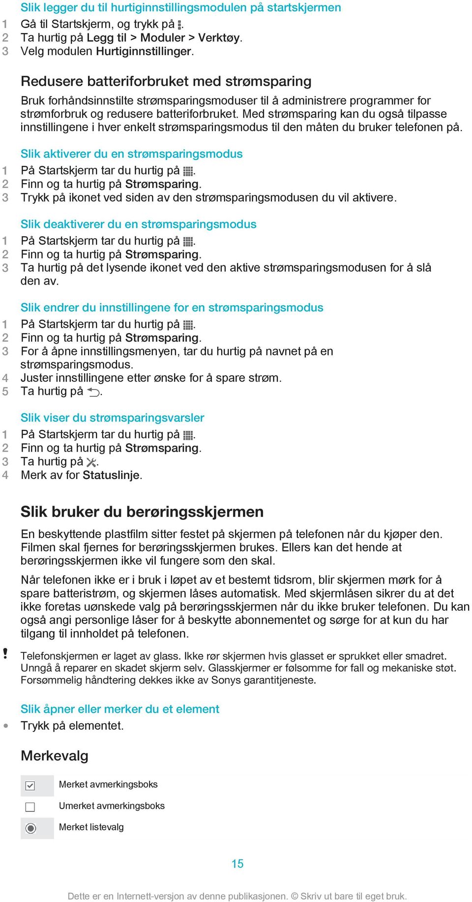 Med strømsparing kan du også tilpasse innstillingene i hver enkelt strømsparingsmodus til den måten du bruker telefonen på. Slik aktiverer du en strømsparingsmodus 2 Finn og ta hurtig på Strømsparing.