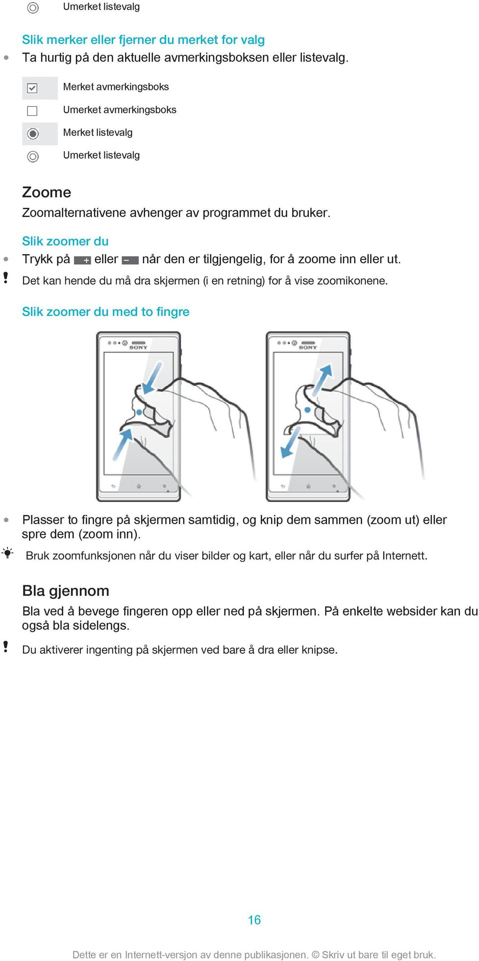 Slik zoomer du Trykk på eller når den er tilgjengelig, for å zoome inn eller ut. Det kan hende du må dra skjermen (i en retning) for å vise zoomikonene.