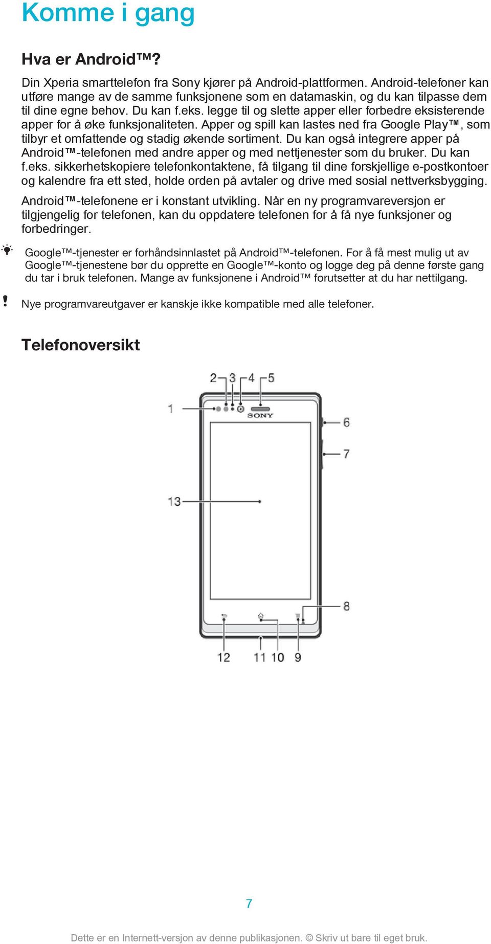 legge til og slette apper eller forbedre eksisterende apper for å øke funksjonaliteten. Apper og spill kan lastes ned fra Google Play, som tilbyr et omfattende og stadig økende sortiment.