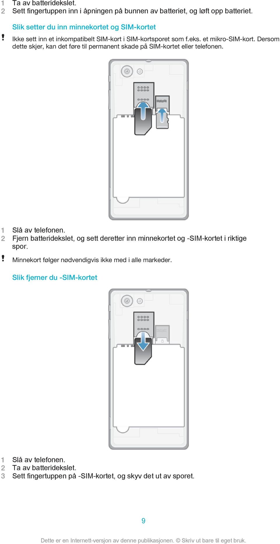 Dersom dette skjer, kan det føre til permanent skade på SIM-kortet eller telefonen. 1 Slå av telefonen.