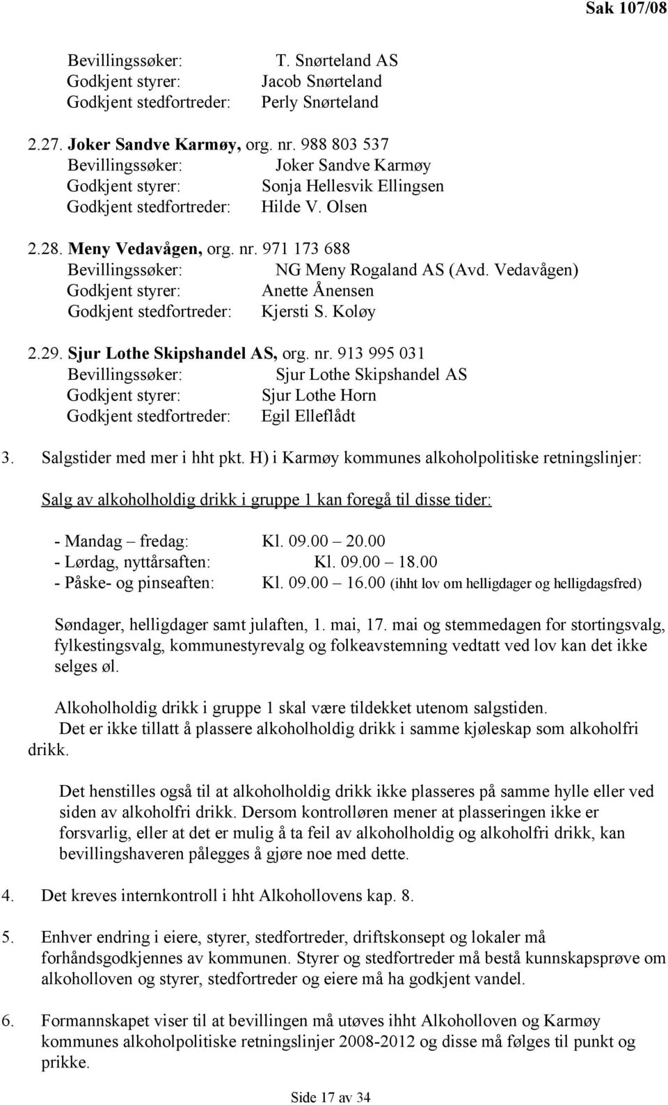 Vedavågen) Godkjent styrer: Anette Ånensen Godkjent stedfortreder: Kjersti S. Koløy 2.29. Sjur Lothe Skipshandel AS, org. nr.