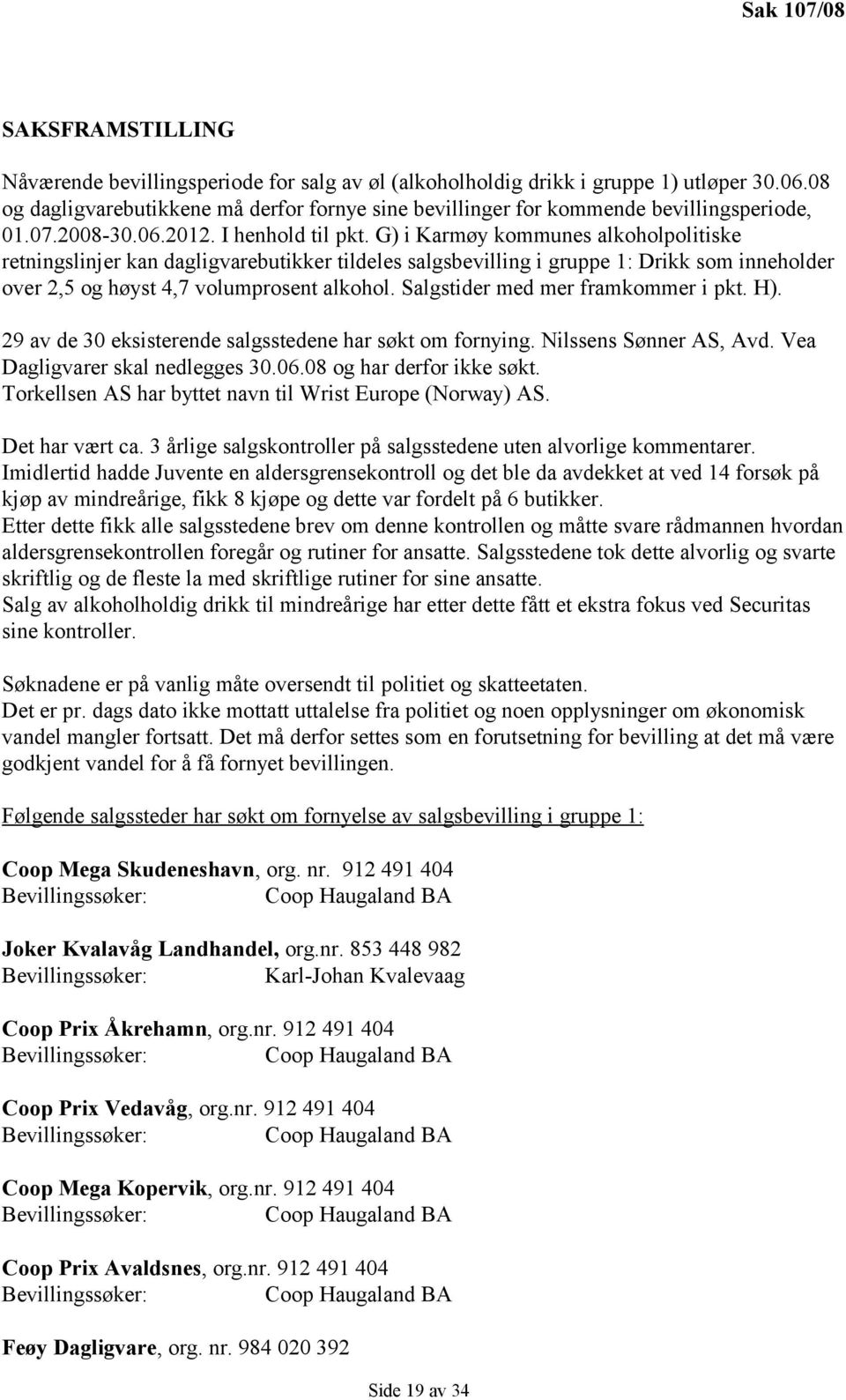 G) i Karmøy kommunes alkoholpolitiske retningslinjer kan dagligvarebutikker tildeles salgsbevilling i gruppe 1: Drikk som inneholder over 2,5 og høyst 4,7 volumprosent alkohol.