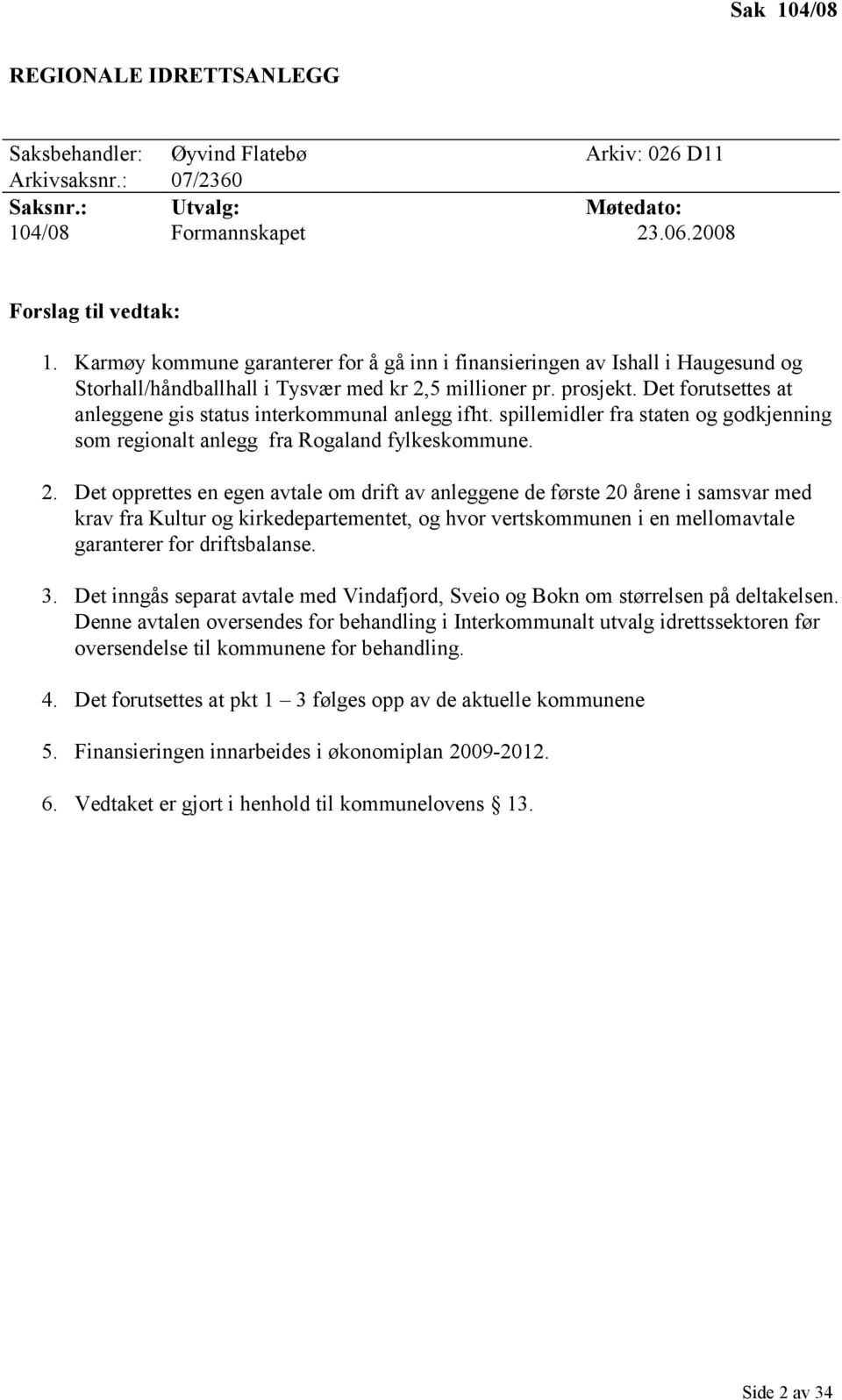 Det forutsettes at anleggene gis status interkommunal anlegg ifht. spillemidler fra staten og godkjenning som regionalt anlegg fra Rogaland fylkeskommune. 2.