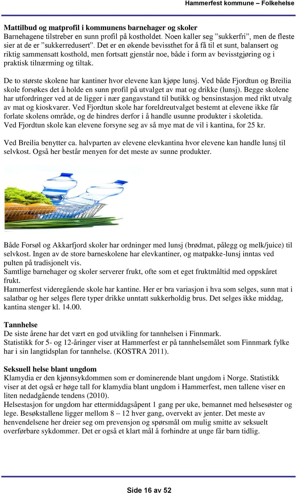 De to største skolene har kantiner hvor elevene kan kjøpe lunsj. Ved både Fjordtun og Breilia skole forsøkes det å holde en sunn profil på utvalget av mat og drikke (lunsj).