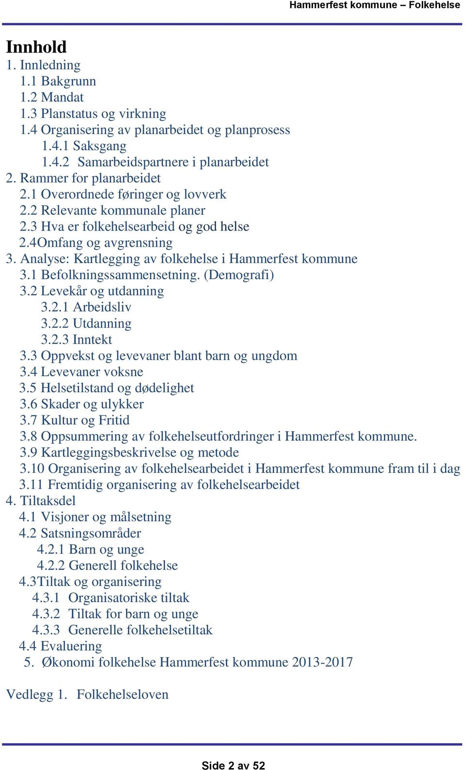 Analyse: Kartlegging av folkehelse i Hammerfest kommune 3.1 Befolkningssammensetning. (Demografi) 3.2 Levekår og utdanning 3.2.1 Arbeidsliv 3.2.2 Utdanning 3.2.3 Inntekt 3.