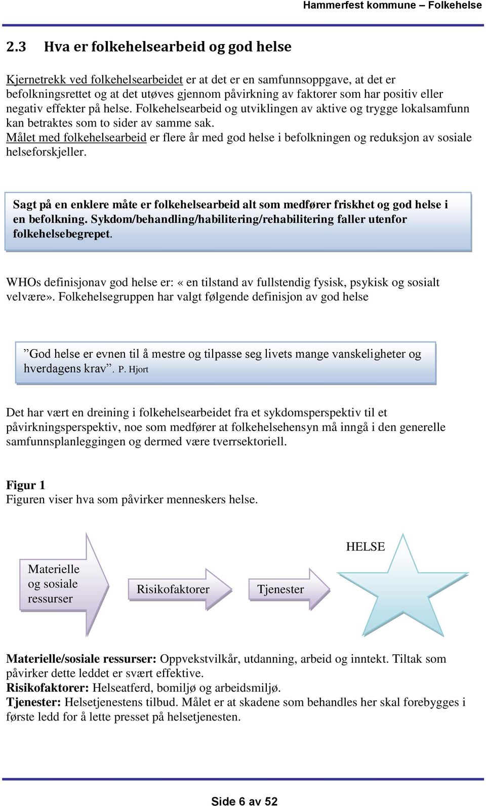 Målet med folkehelsearbeid er flere år med god helse i befolkningen og reduksjon av sosiale helseforskjeller.