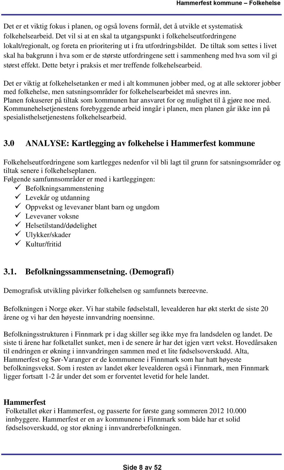 De tiltak som settes i livet skal ha bakgrunn i hva som er de største utfordringene sett i sammenheng med hva som vil gi størst effekt. Dette betyr i praksis et mer treffende folkehelsearbeid.