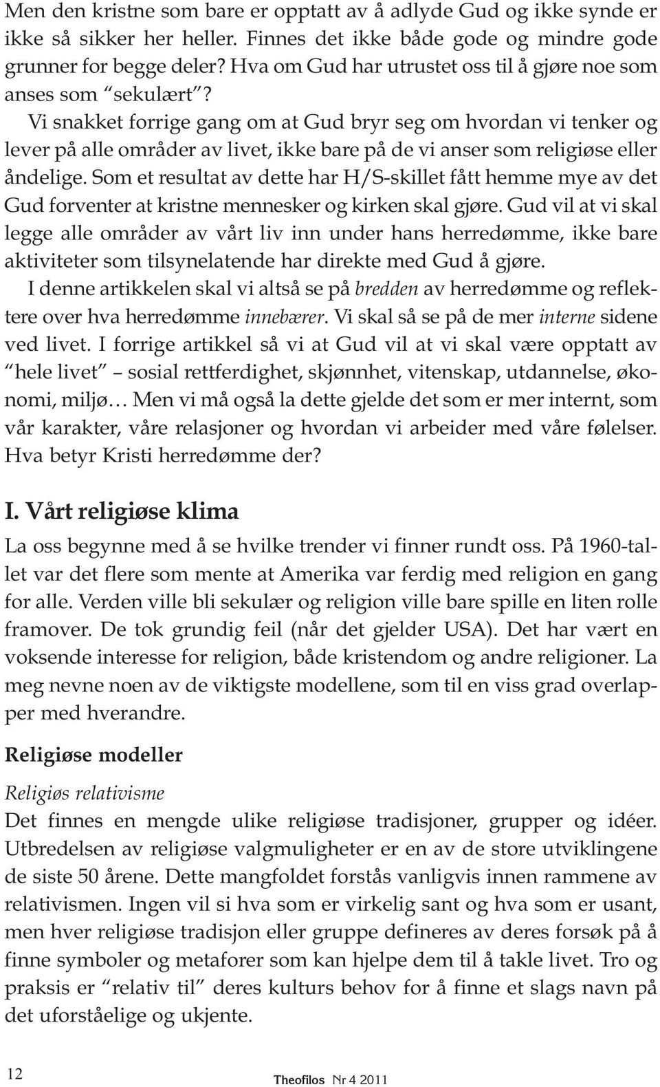 Vi snakket forrige gang om at Gud bryr seg om hvordan vi tenker og lever på alle områder av livet, ikke bare på de vi anser som religiøse eller åndelige.