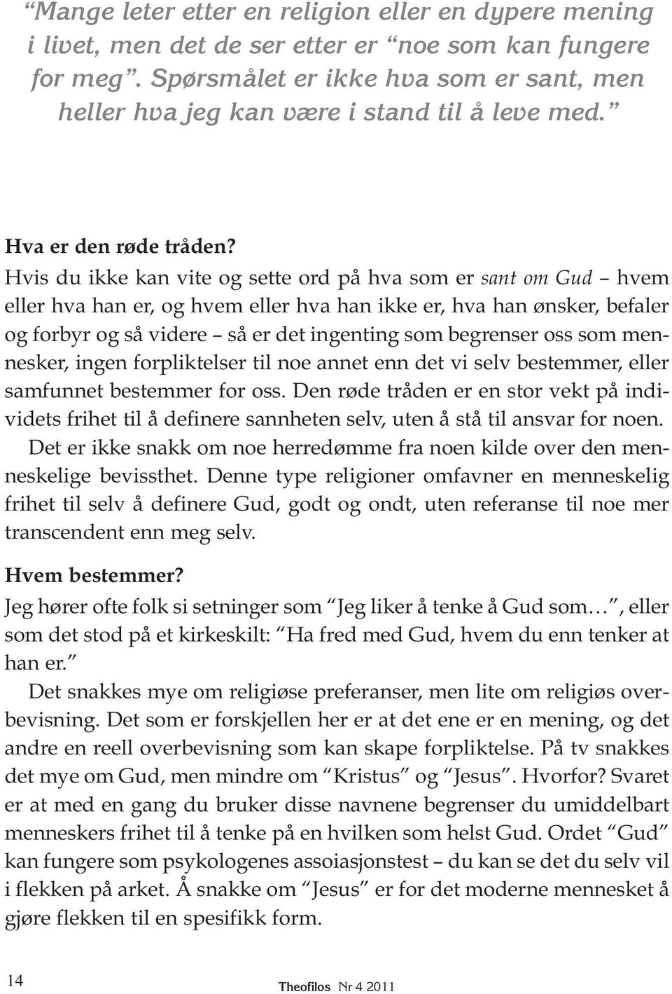 Hvis du ikke kan vite og sette ord på hva som er sant om Gud hvem eller hva han er, og hvem eller hva han ikke er, hva han ønsker, befaler og forbyr og så videre så er det ingenting som begrenser oss