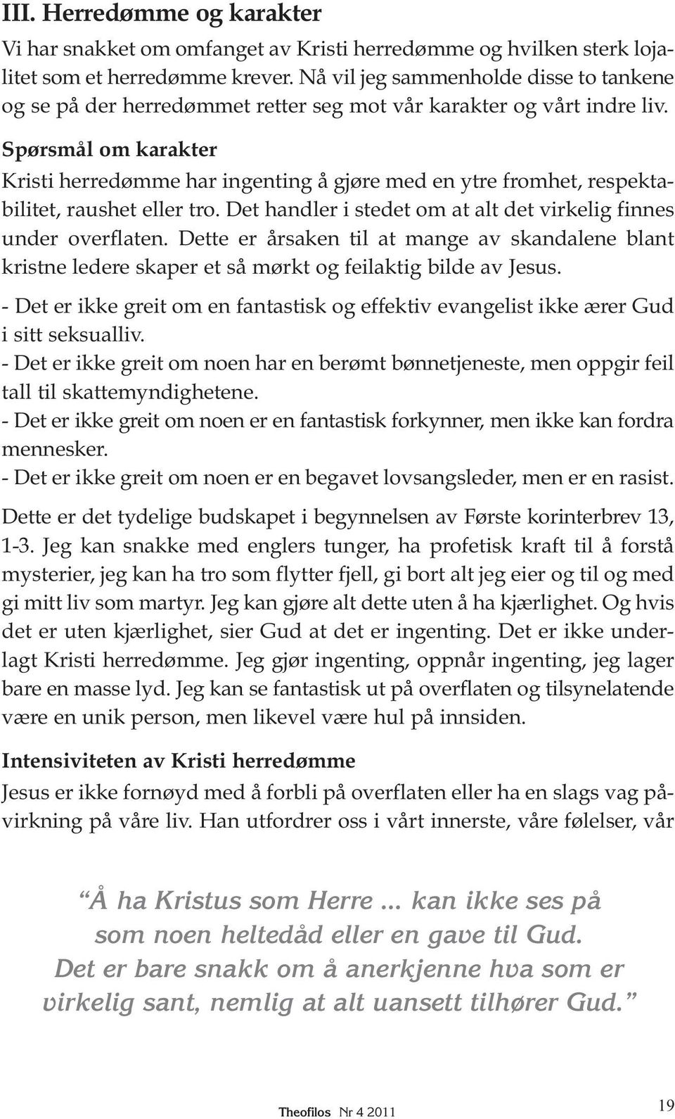 Spørsmål om karakter Kristi herredømme har ingenting å gjøre med en ytre fromhet, respektabilitet, raushet eller tro. Det handler i stedet om at alt det virkelig finnes under overflaten.