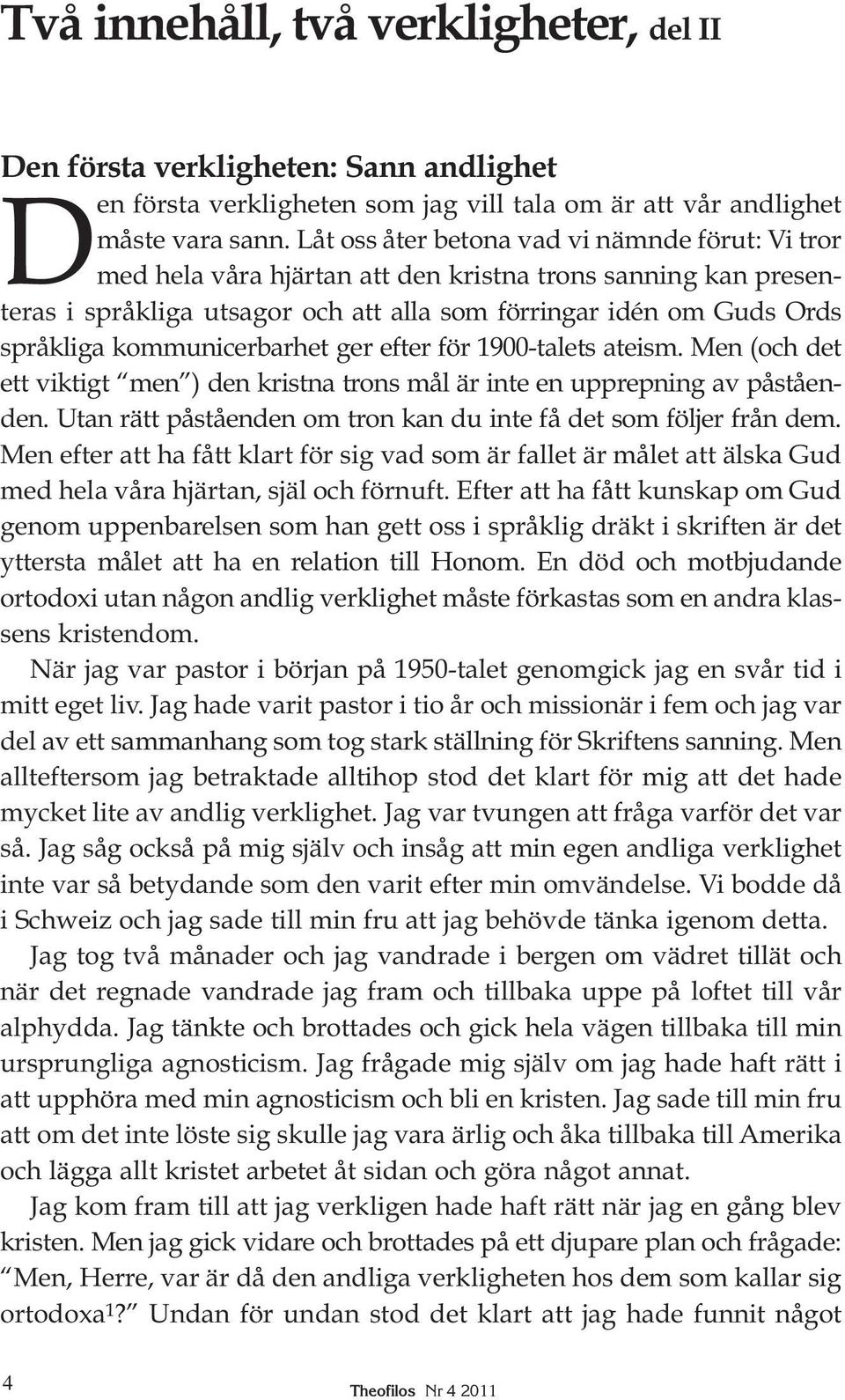 kommunicerbarhet ger efter för 1900-talets ateism. Men (och det ett viktigt men ) den kristna trons mål är inte en upprepning av påståenden.