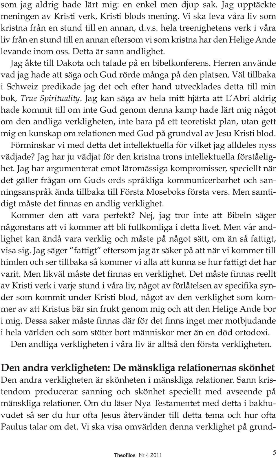 Väl tillbaka i Schweiz predikade jag det och efter hand utvecklades detta till min bok, True Spirituality.