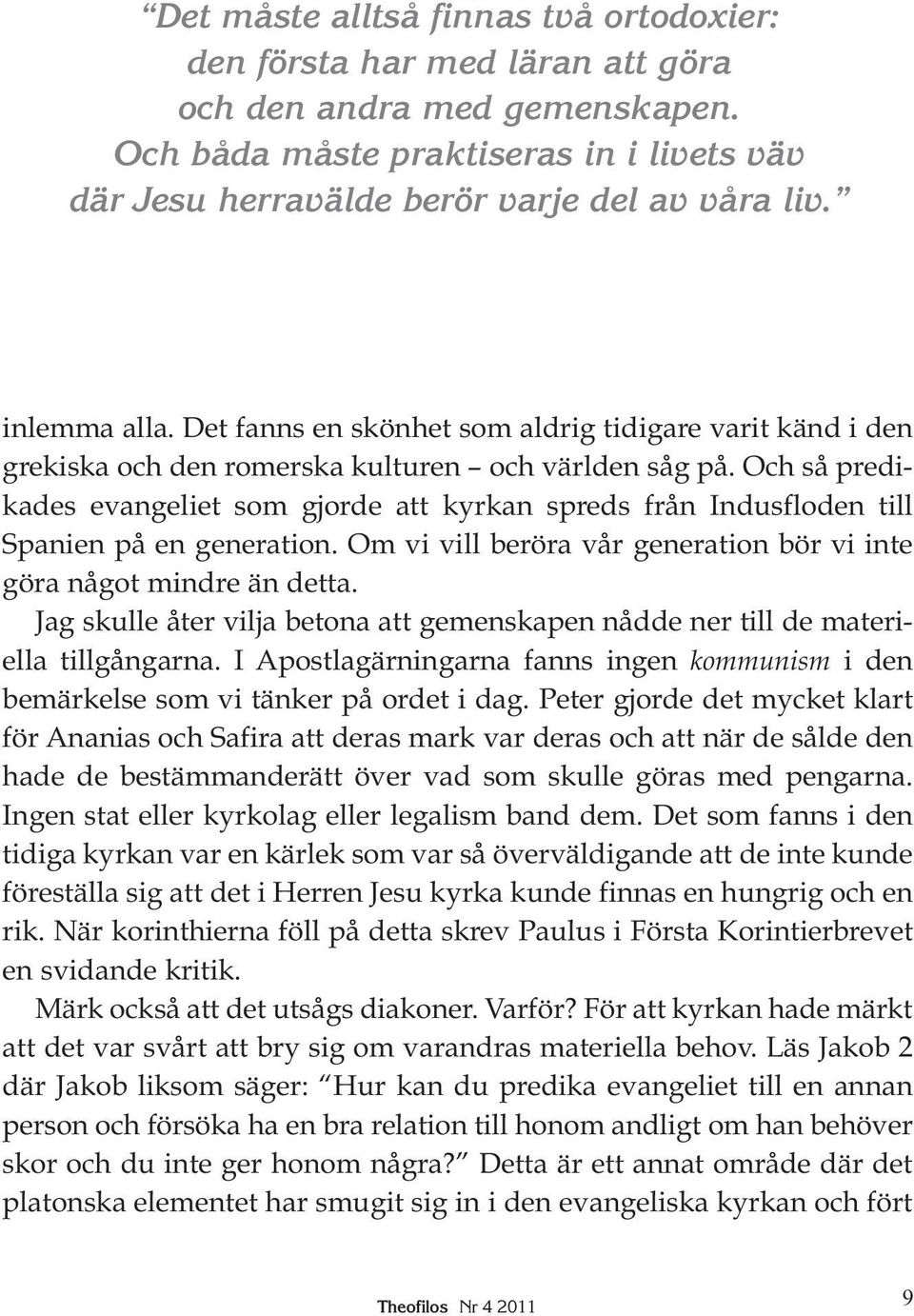 Och så predikades evangeliet som gjorde att kyrkan spreds från Indusfloden till Spanien på en generation. Om vi vill beröra vår generation bör vi inte göra något mindre än detta.