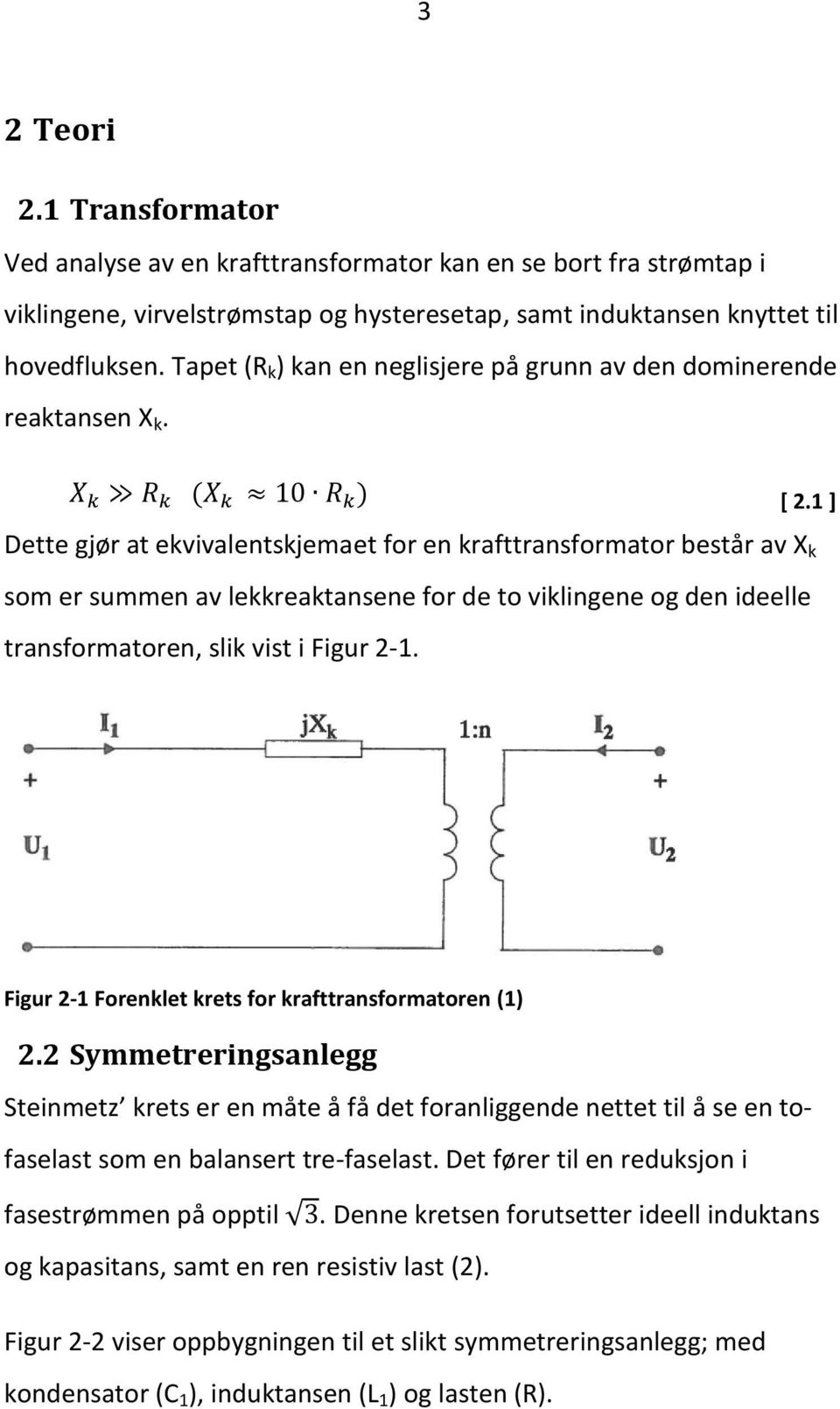 Dette gjør at ekvivalentskjemaet for en krafttransformator består av X k som er summen av lekkreaktansene for de to viklingene og den ideelle transformatoren, slik vist i Figur 2-1. [ 2.