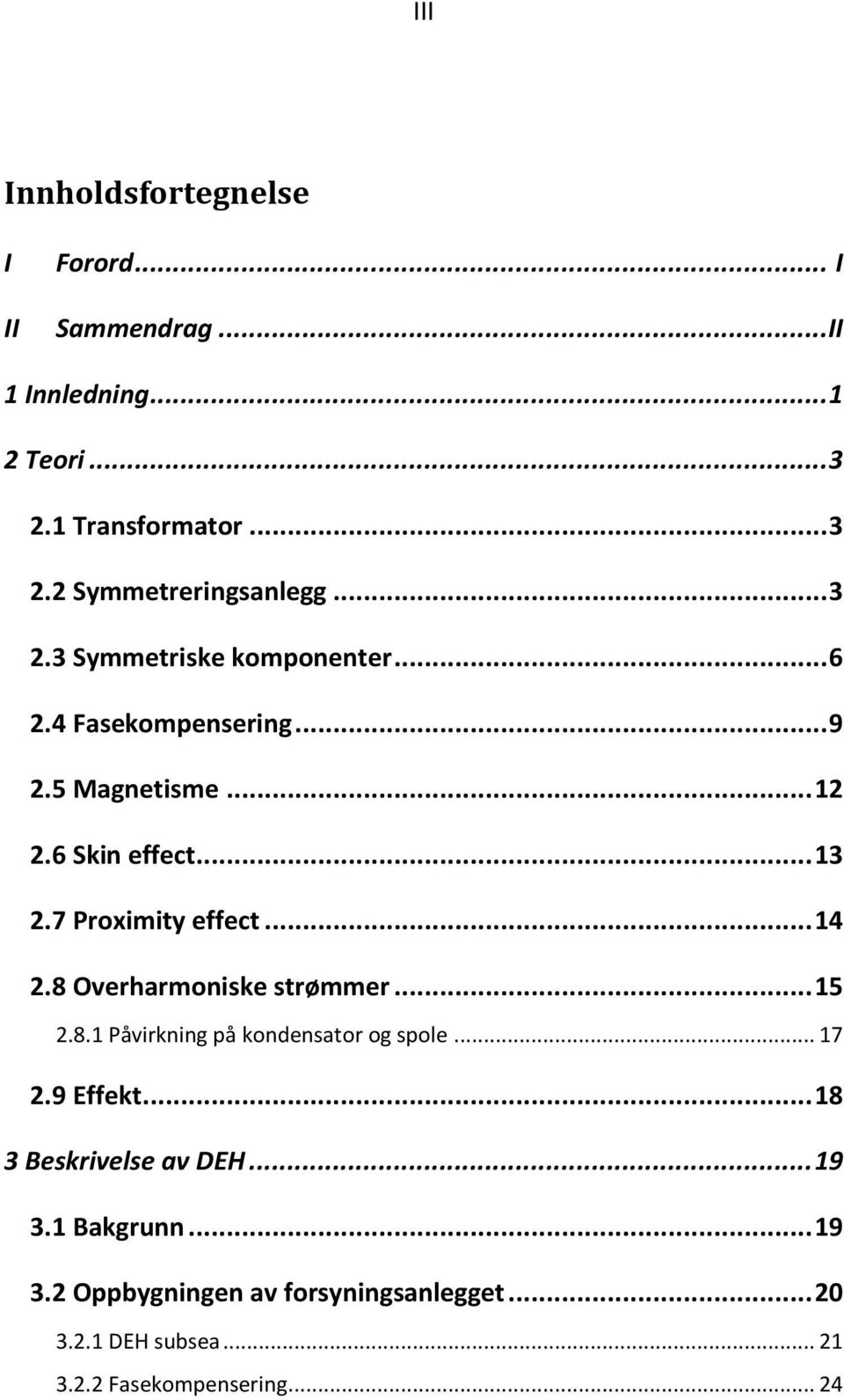 .. 14 2.8 Overharmoniske strømmer... 15 2.8.1 Påvirkning på kondensator og spole... 17 2.9 Effekt... 18 3 Beskrivelse av DEH.