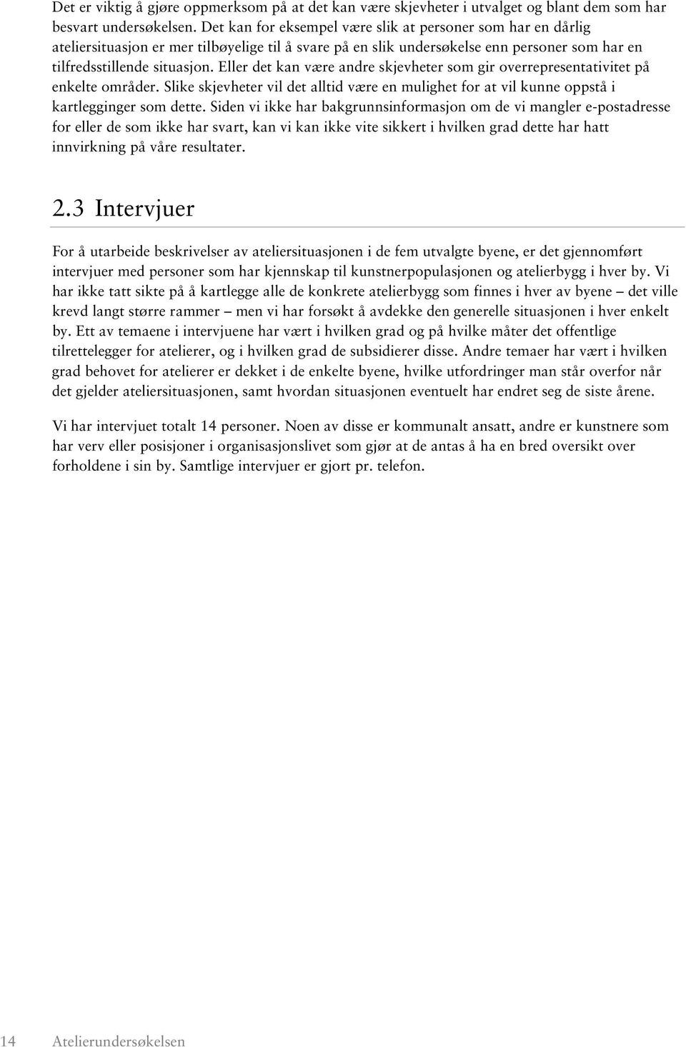 Eller det kan være andre skjevheter som gir overrepresentativitet på enkelte områder. Slike skjevheter vil det alltid være en mulighet for at vil kunne oppstå i kartlegginger som dette.