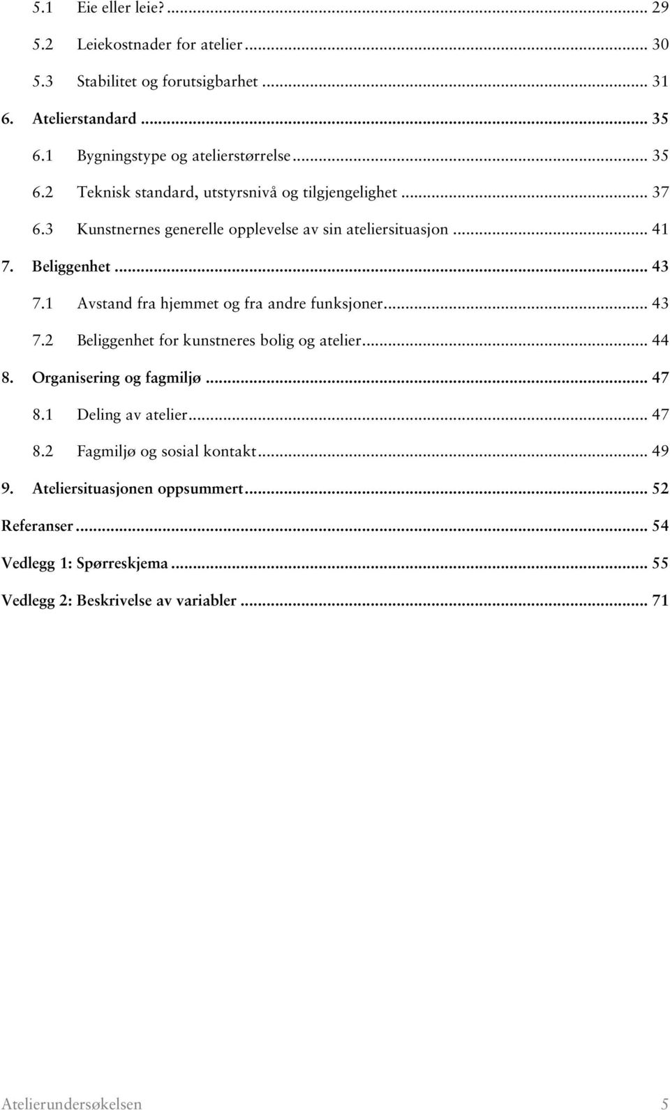 Beliggenhet... 43 7.1 Avstand fra hjemmet og fra andre funksjoner... 43 7.2 Beliggenhet for kunstneres bolig og atelier... 44 8. Organisering og fagmiljø... 47 8.