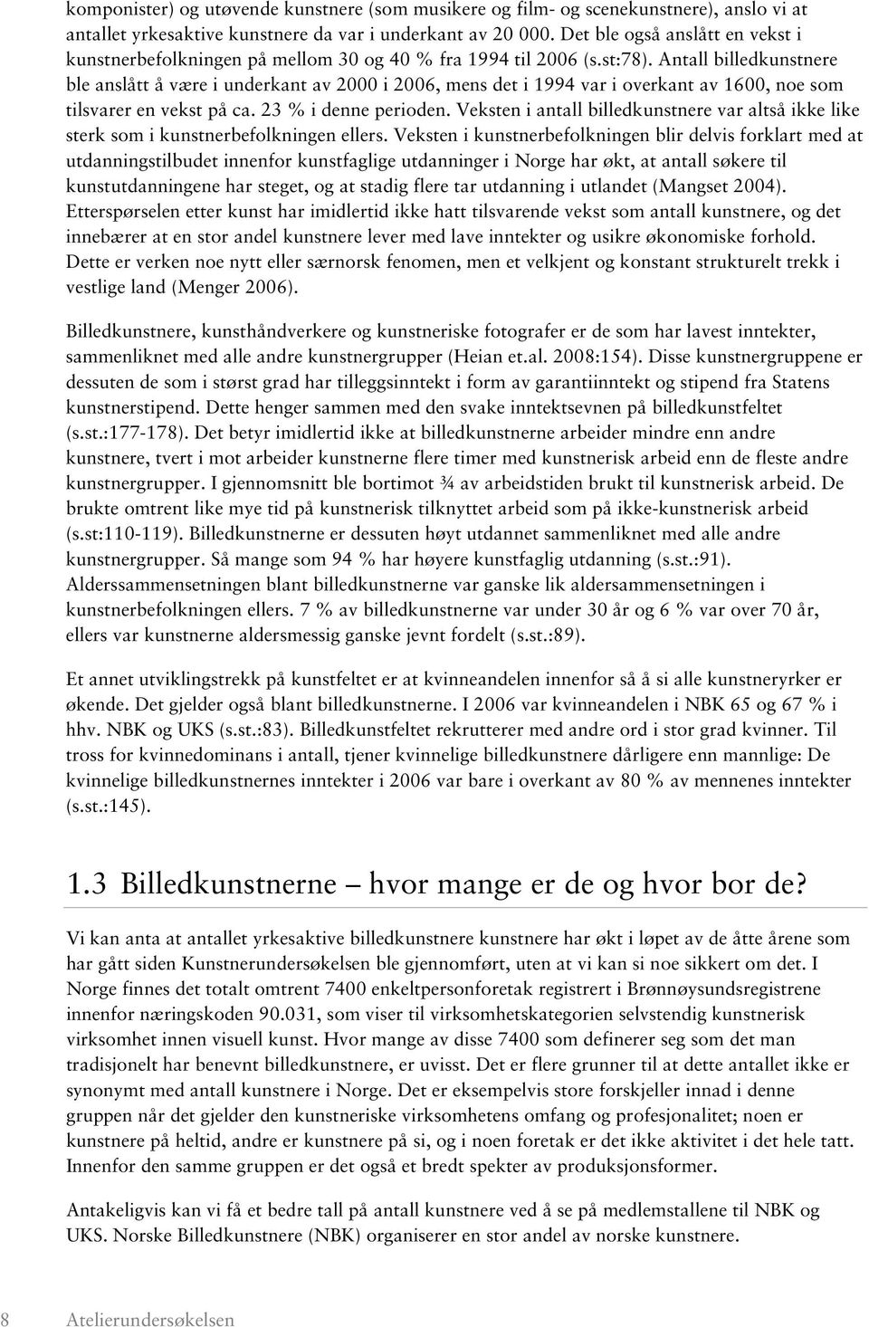 Antall billedkunstnere ble anslått å være i underkant av 2000 i 2006, mens det i 1994 var i overkant av 1600, noe som tilsvarer en vekst på ca. 23 % i denne perioden.